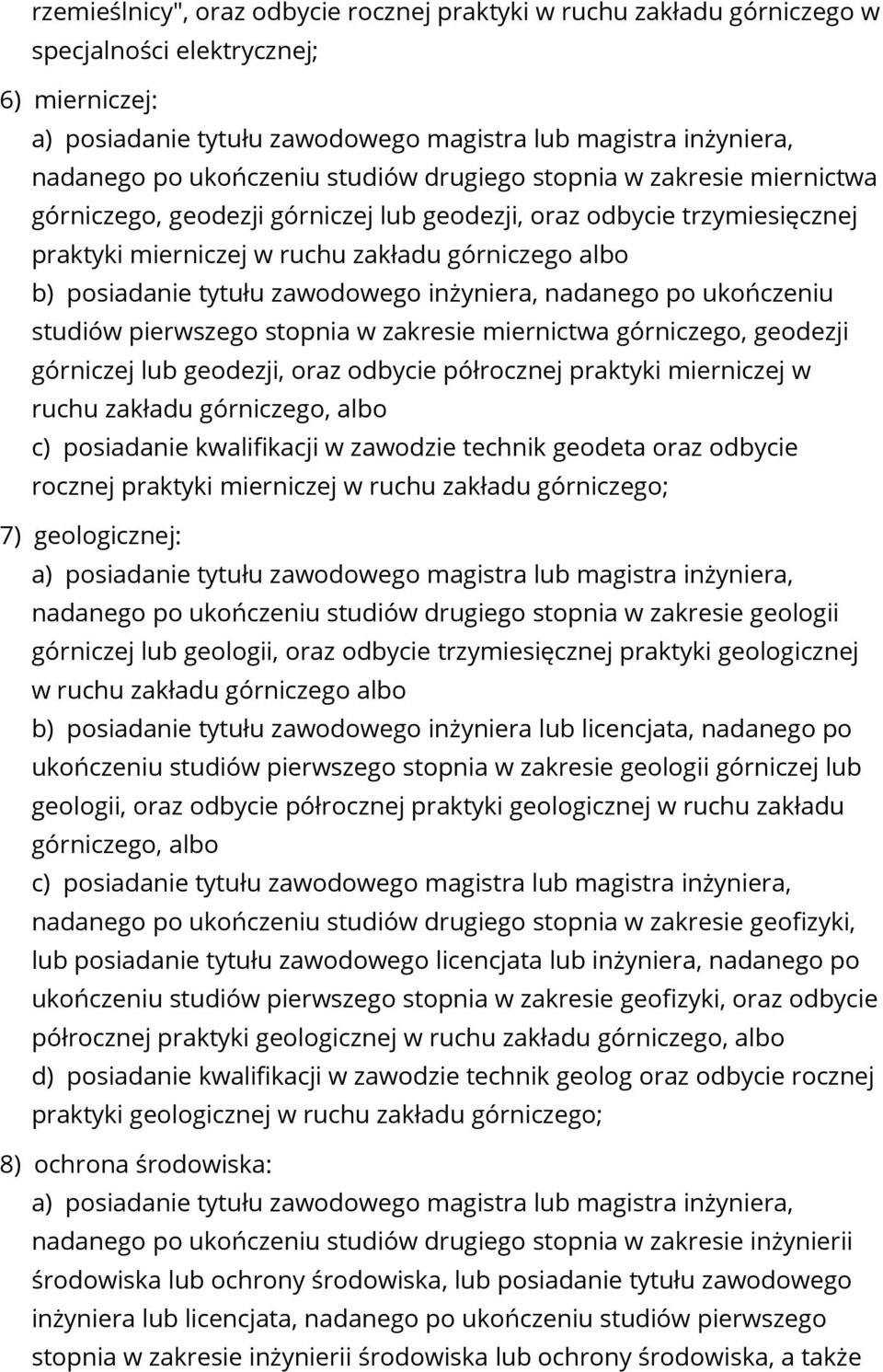 stopnia w zakresie miernictwa górniczego, geodezji górniczej lub geodezji, oraz odbycie półrocznej praktyki mierniczej w ruchu zakładu górniczego, albo c) posiadanie kwalifikacji w zawodzie technik