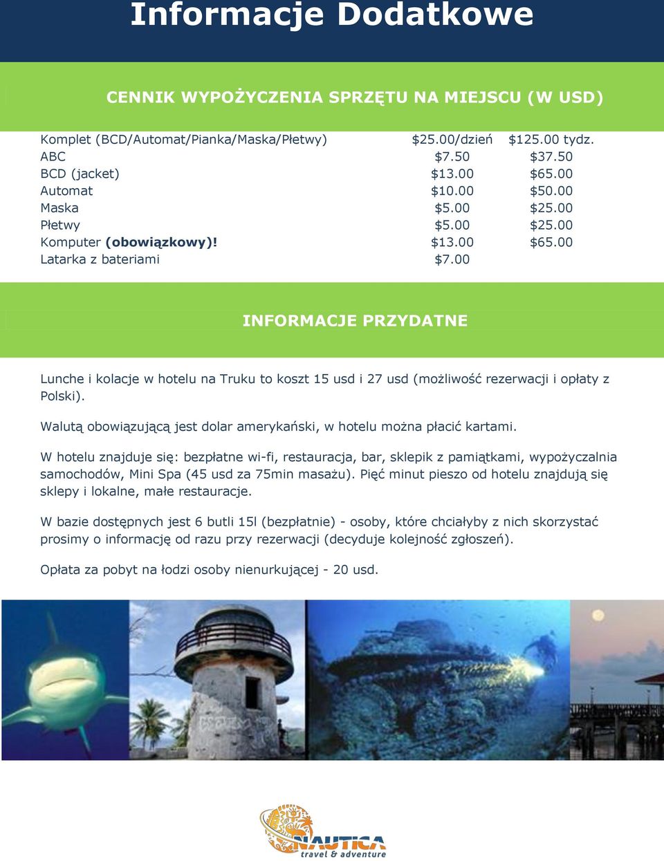 00 INFORMACJE PRZYDATNE Lunche i kolacje w hotelu na Truku to koszt 15 usd i 27 usd (możliwość rezerwacji i opłaty z Polski). Walutą obowiązującą jest dolar amerykański, w hotelu można płacić kartami.
