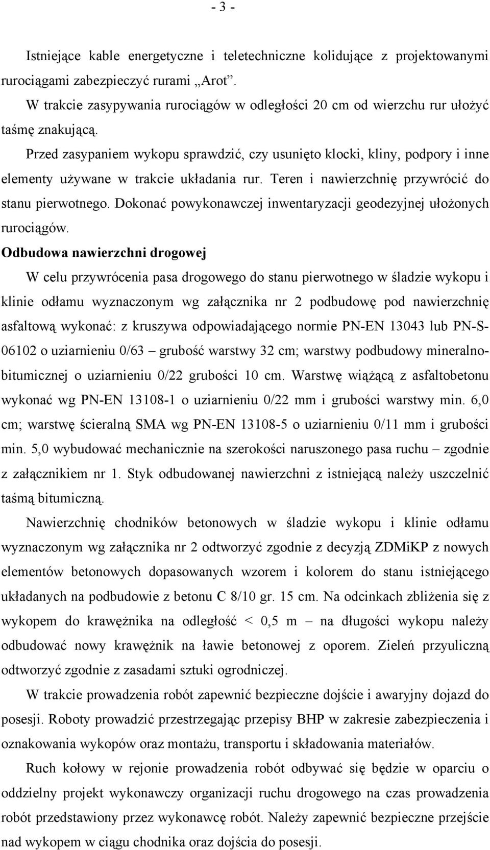 Przed zasypaniem wykopu sprawdzić, czy usunięto klocki, kliny, podpory i inne elementy używane w trakcie układania rur. Teren i nawierzchnię przywrócić do stanu pierwotnego.