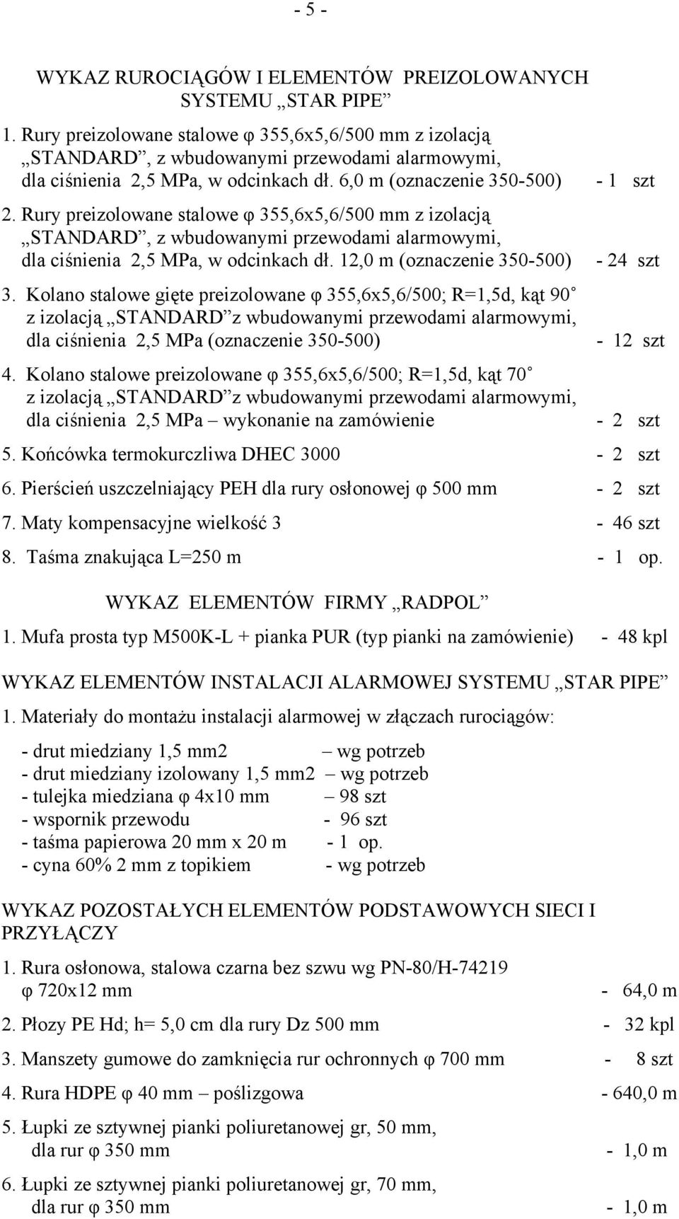 Rury preizolowane stalowe φ 355,6x5,6/500 mm z izolacją STANDARD, z wbudowanymi przewodami alarmowymi, dla ciśnienia 2,5 MPa, w odcinkach dł. 12,0 m (oznaczenie 350-500) 3.