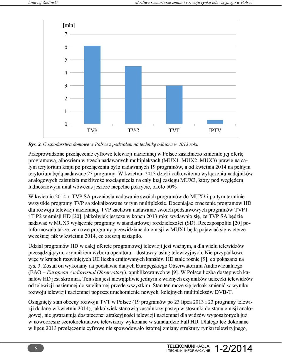nadawanych multipleksach (MUX1, MUX2, MUX3) prawie na całym terytorium kraju po przełączeniu było nadawanych 19 programów, a od kwietnia 2014 na pełnym terytorium będą nadawane 23 programy.