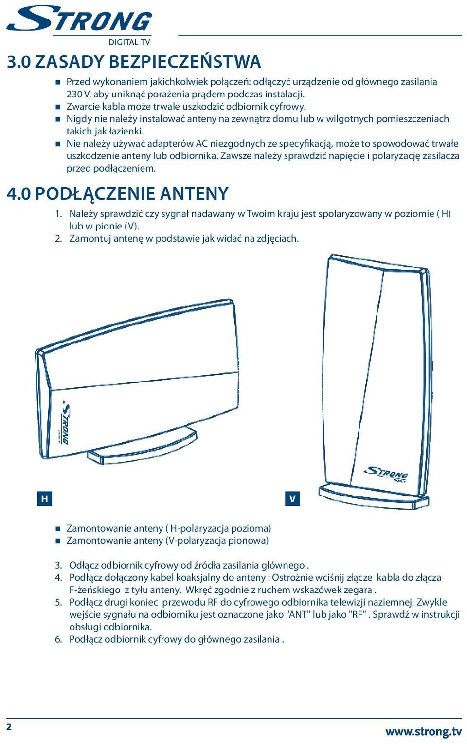 Nie należy używać adapterów AC niezgodnych ze specyfikacją, może to spowodować trwałe uszkodzenie anteny lub odbiornika. Zawsze należy sprawdzić napięcie i polaryzację zasilacza przed podłączeniem. 4.