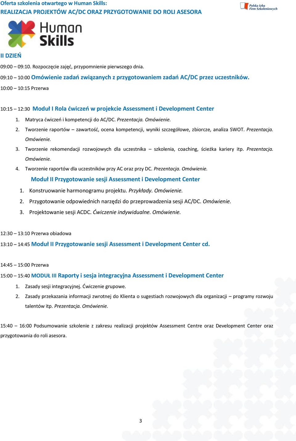 Tworzenie raportów zawartość, ocena kompetencji, wyniki szczegółowe, zbiorcze, analiza SWOT. Prezentacja. 3. Tworzenie rekomendacji rozwojowych dla uczestnika szkolenia, coaching, ścieżka kariery itp.