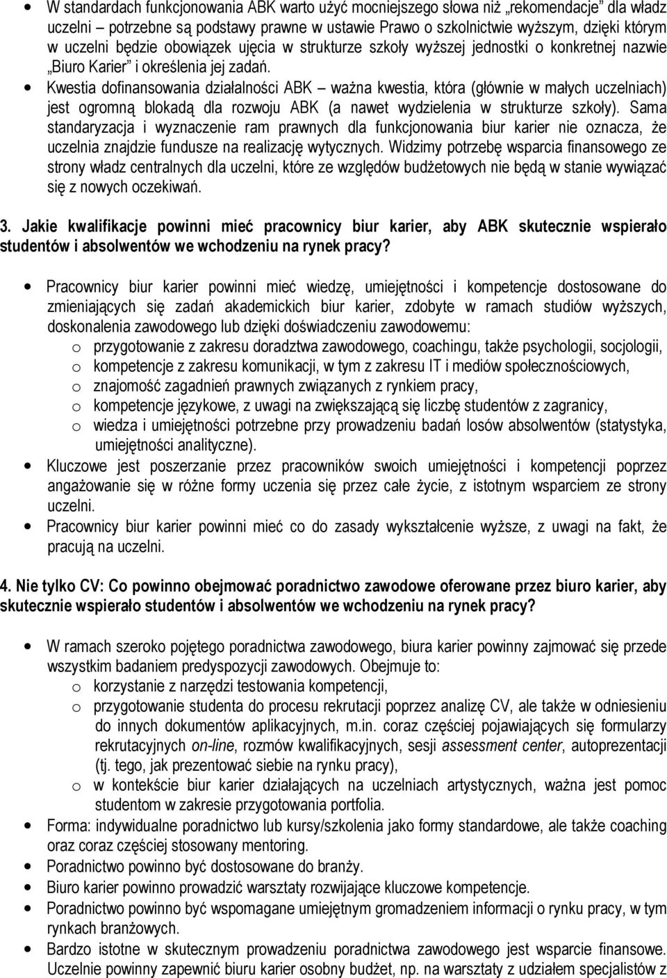 Kwestia dofinansowania działalności ABK ważna kwestia, która (głównie w małych uczelniach) jest ogromną blokadą dla rozwoju ABK (a nawet wydzielenia w strukturze szkoły).