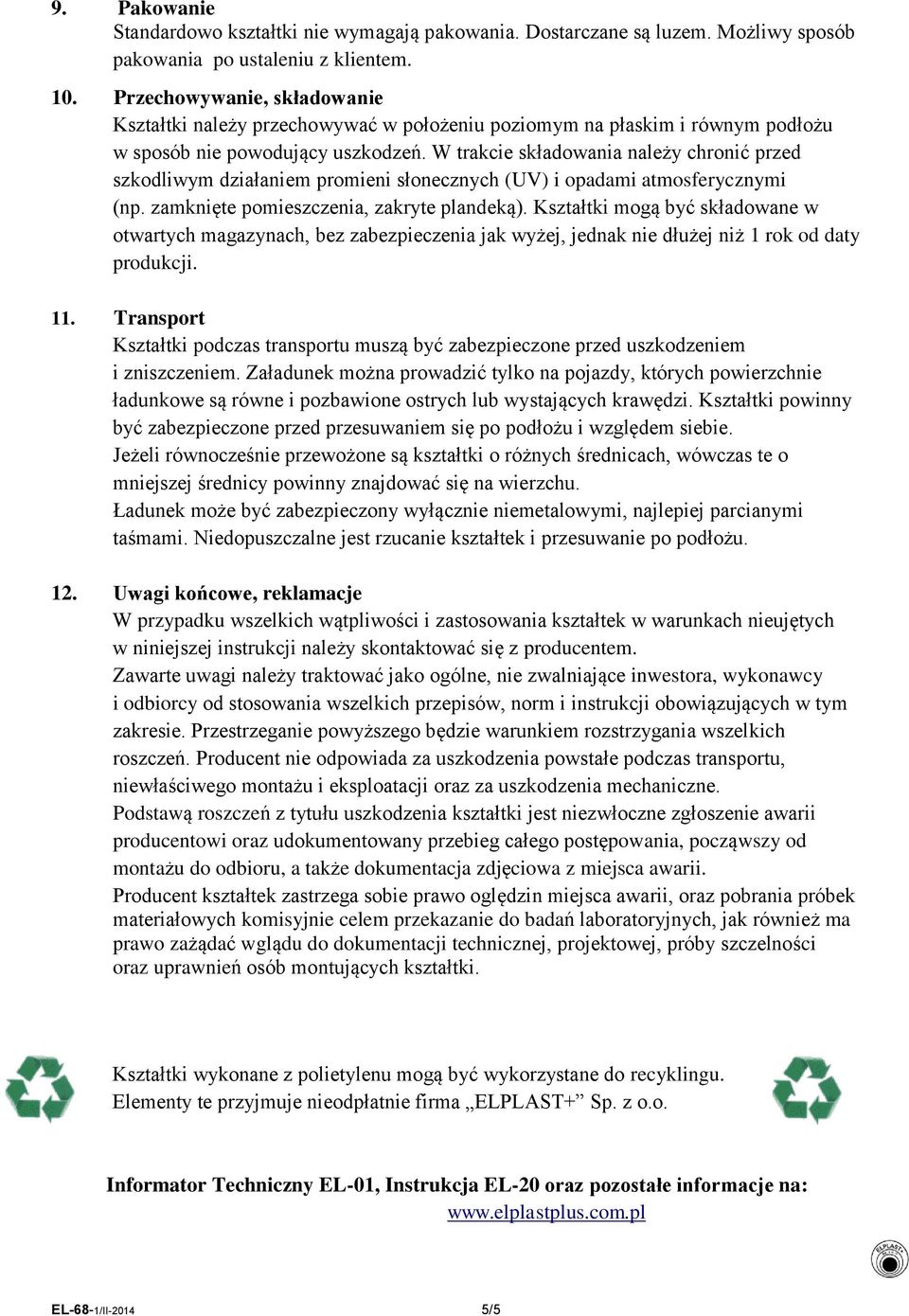 W trakcie składowania należy chronić przed szkodliwym działaniem promieni słonecznych (UV) i opadami atmosferycznymi (np. zamknięte pomieszczenia, zakryte plandeką).