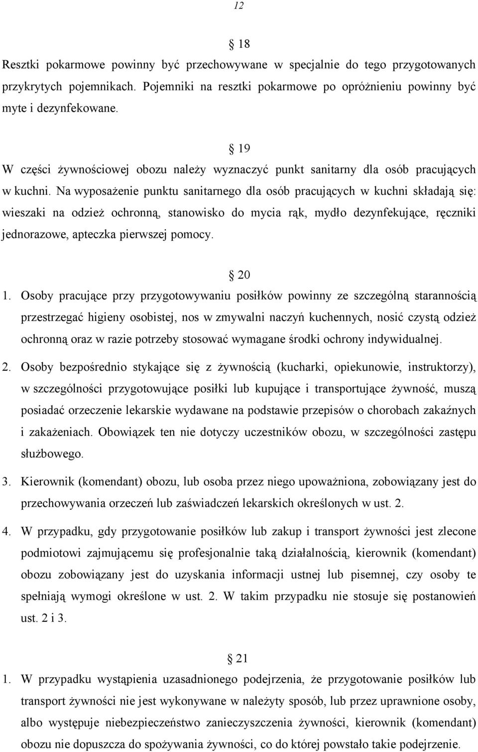 Na wyposażenie punktu sanitarnego dla osób pracujących w kuchni składają się: wieszaki na odzież ochronną, stanowisko do mycia rąk, mydło dezynfekujące, ręczniki jednorazowe, apteczka pierwszej