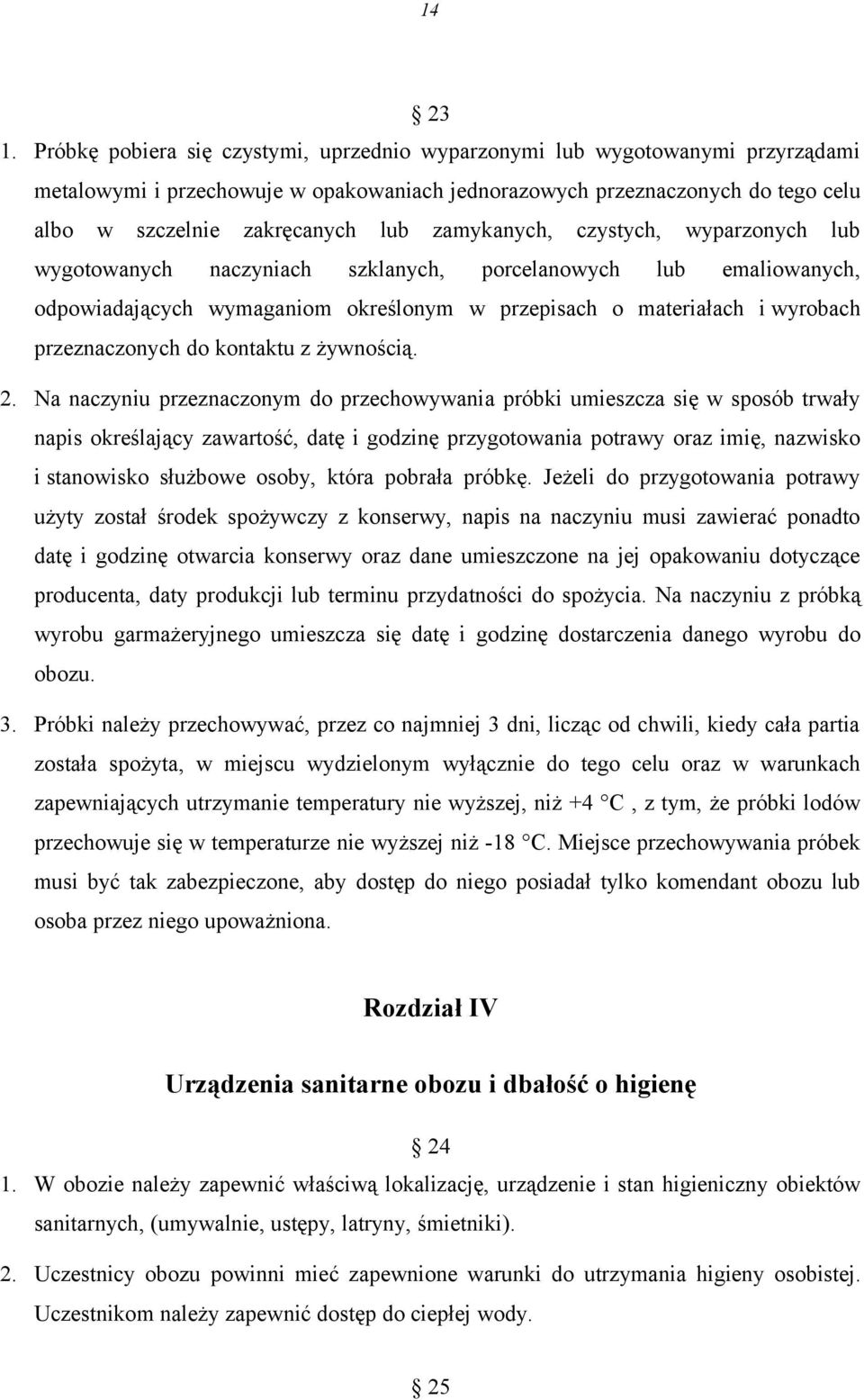 zamykanych, czystych, wyparzonych lub wygotowanych naczyniach szklanych, porcelanowych lub emaliowanych, odpowiadających wymaganiom określonym w przepisach o materiałach i wyrobach przeznaczonych do