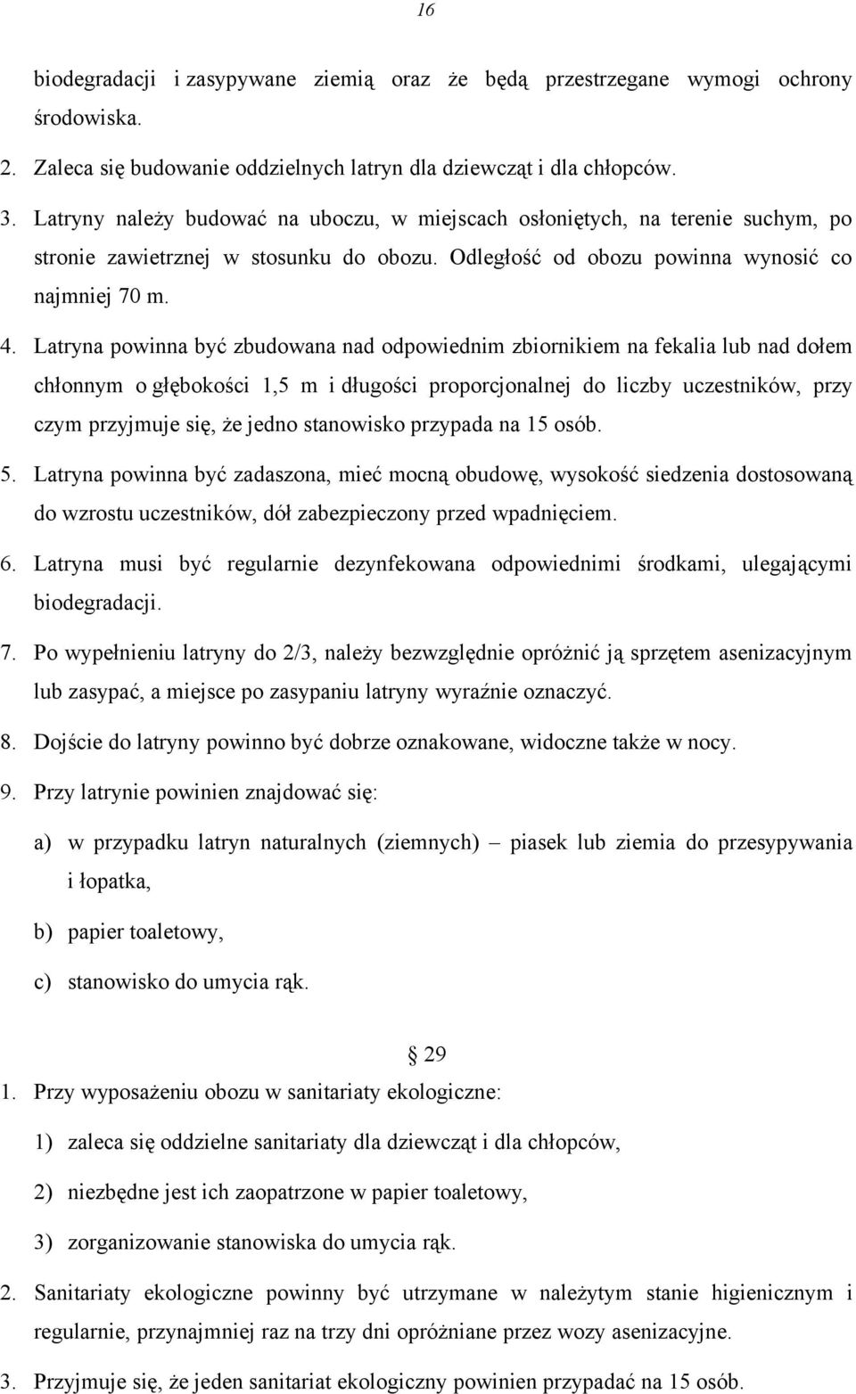 Latryna powinna być zbudowana nad odpowiednim zbiornikiem na fekalia lub nad dołem chłonnym o głębokości 1,5 m i długości proporcjonalnej do liczby uczestników, przy czym przyjmuje się, że jedno