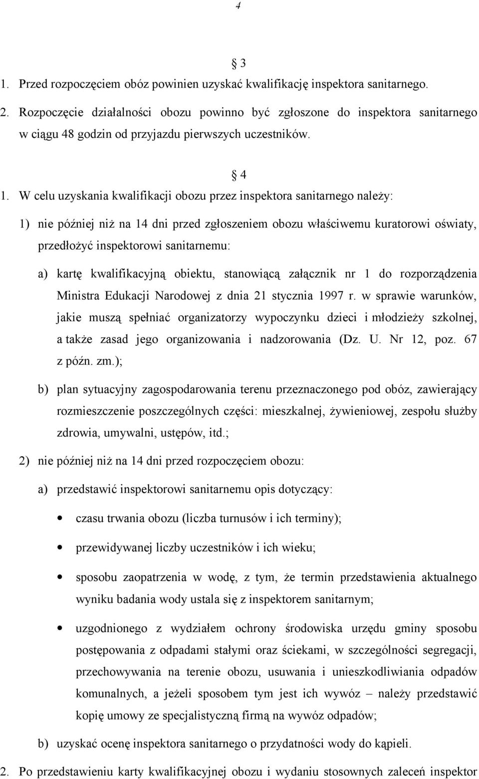 W celu uzyskania kwalifikacji obozu przez inspektora sanitarnego należy: 1) nie później niż na 14 dni przed zgłoszeniem obozu właściwemu kuratorowi oświaty, przedłożyć inspektorowi sanitarnemu: a)