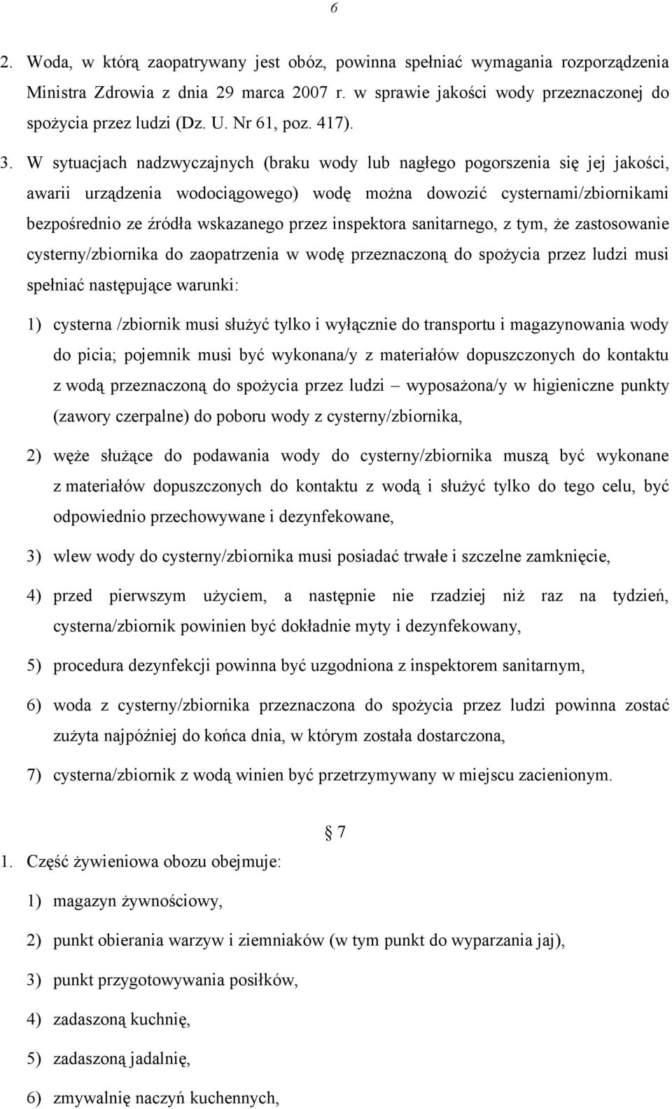 W sytuacjach nadzwyczajnych (braku wody lub nagłego pogorszenia się jej jakości, awarii urządzenia wodociągowego) wodę można dowozić cysternami/zbiornikami bezpośrednio ze źródła wskazanego przez