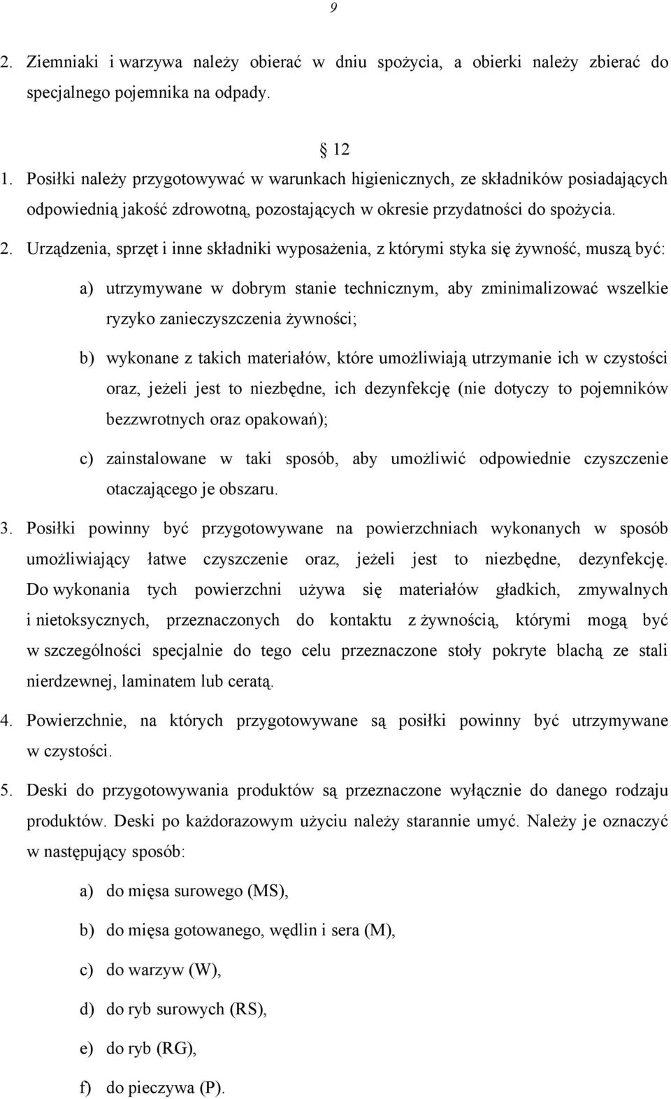Urządzenia, sprzęt i inne składniki wyposażenia, z którymi styka się żywność, muszą być: a) utrzymywane w dobrym stanie technicznym, aby zminimalizować wszelkie ryzyko zanieczyszczenia żywności; b)