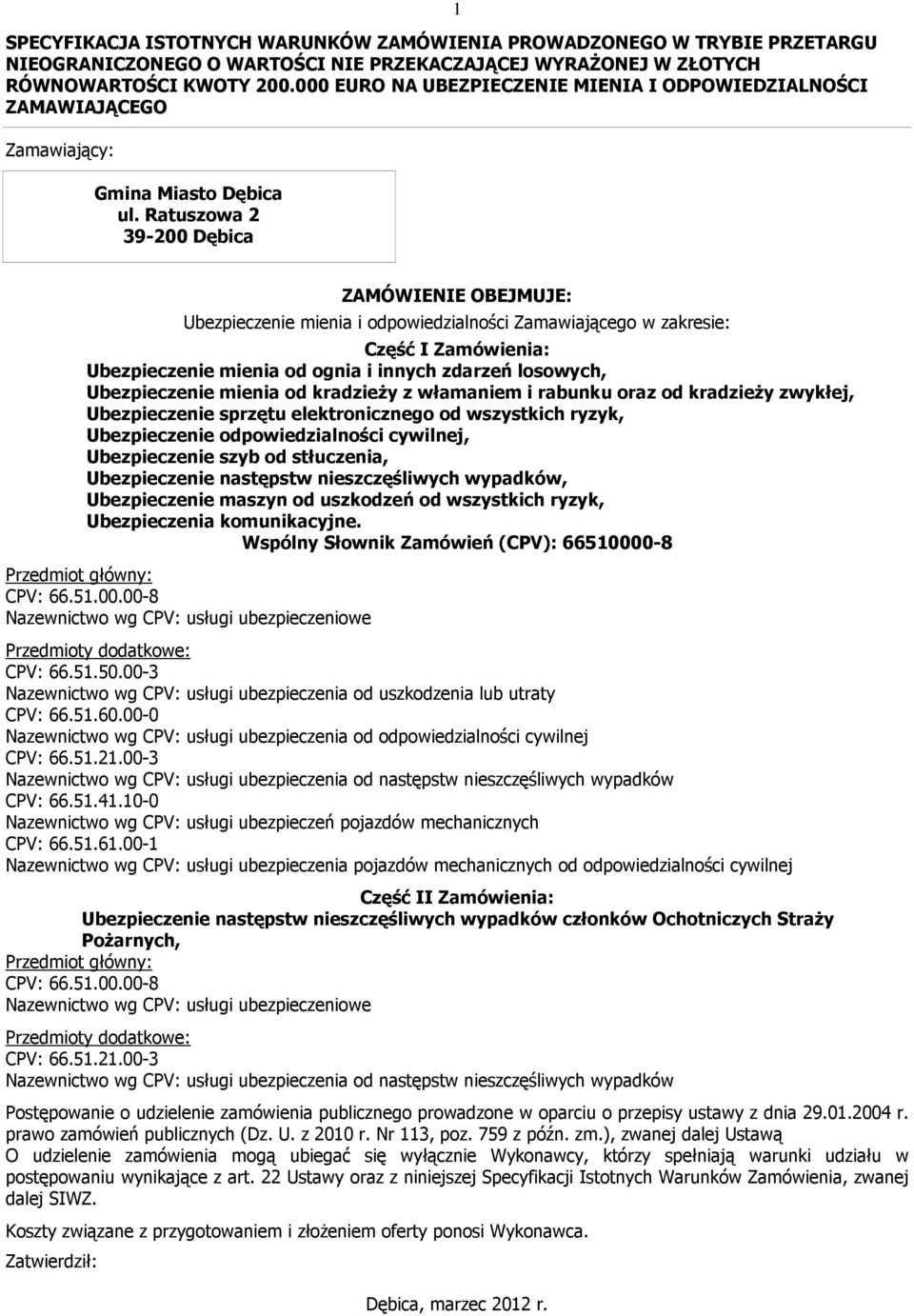 Ratuszowa 2 39-200 Dębica 1 ZAMÓWIENIE OBEJMUJE: Ubezpieczenie mienia i odpowiedzialności Zamawiającego w zakresie: Część I Zamówienia: Ubezpieczenie mienia od ognia i innych zdarzeń losowych,