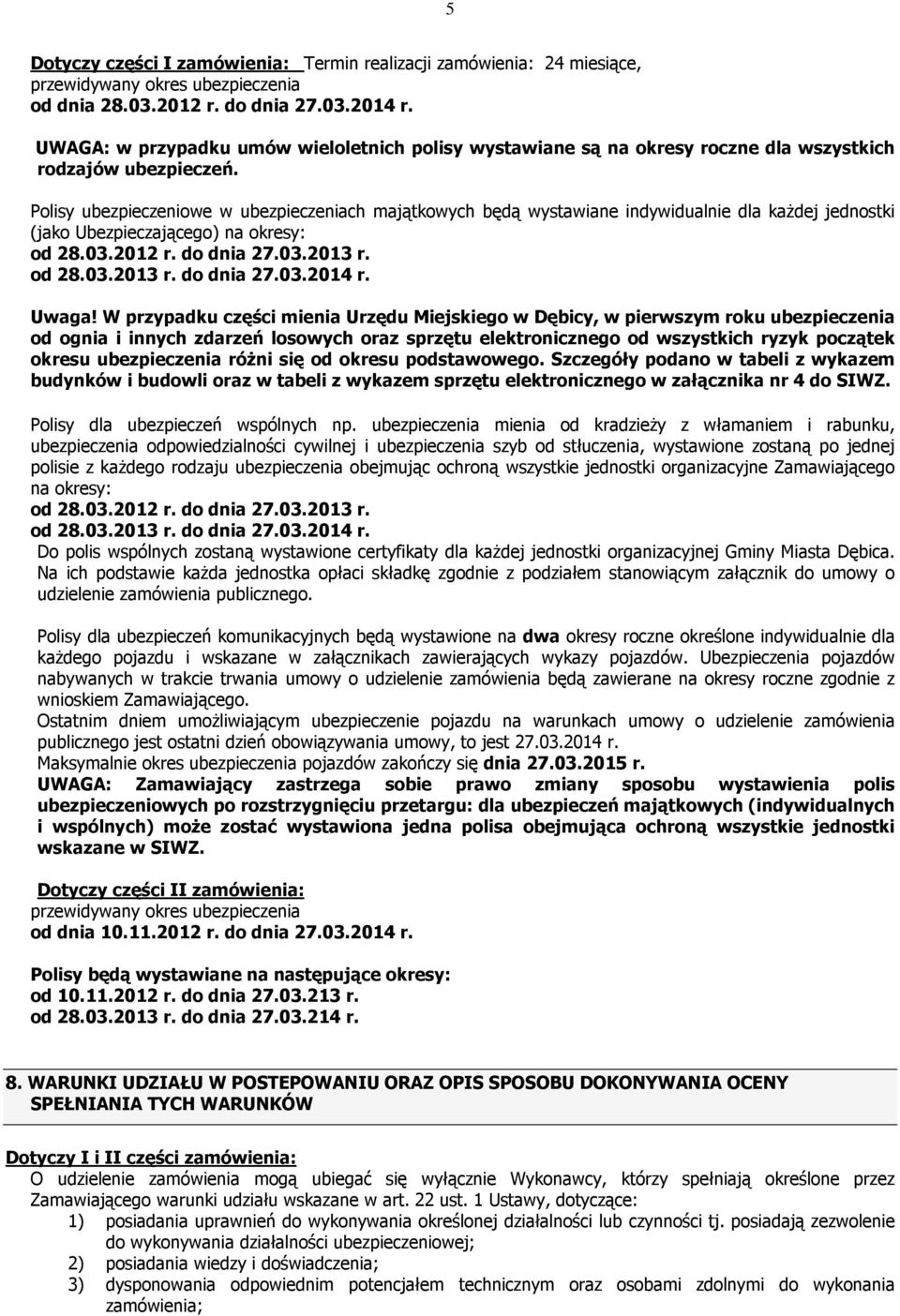 Polisy ubezpieczeniowe w ubezpieczeniach majątkowych będą wystawiane indywidualnie dla kaŝdej jednostki (jako Ubezpieczającego) na okresy: od 28.03.2012 r. do dnia 27.03.2013 r. od 28.03.2013 r. do dnia 27.03.2014 r.