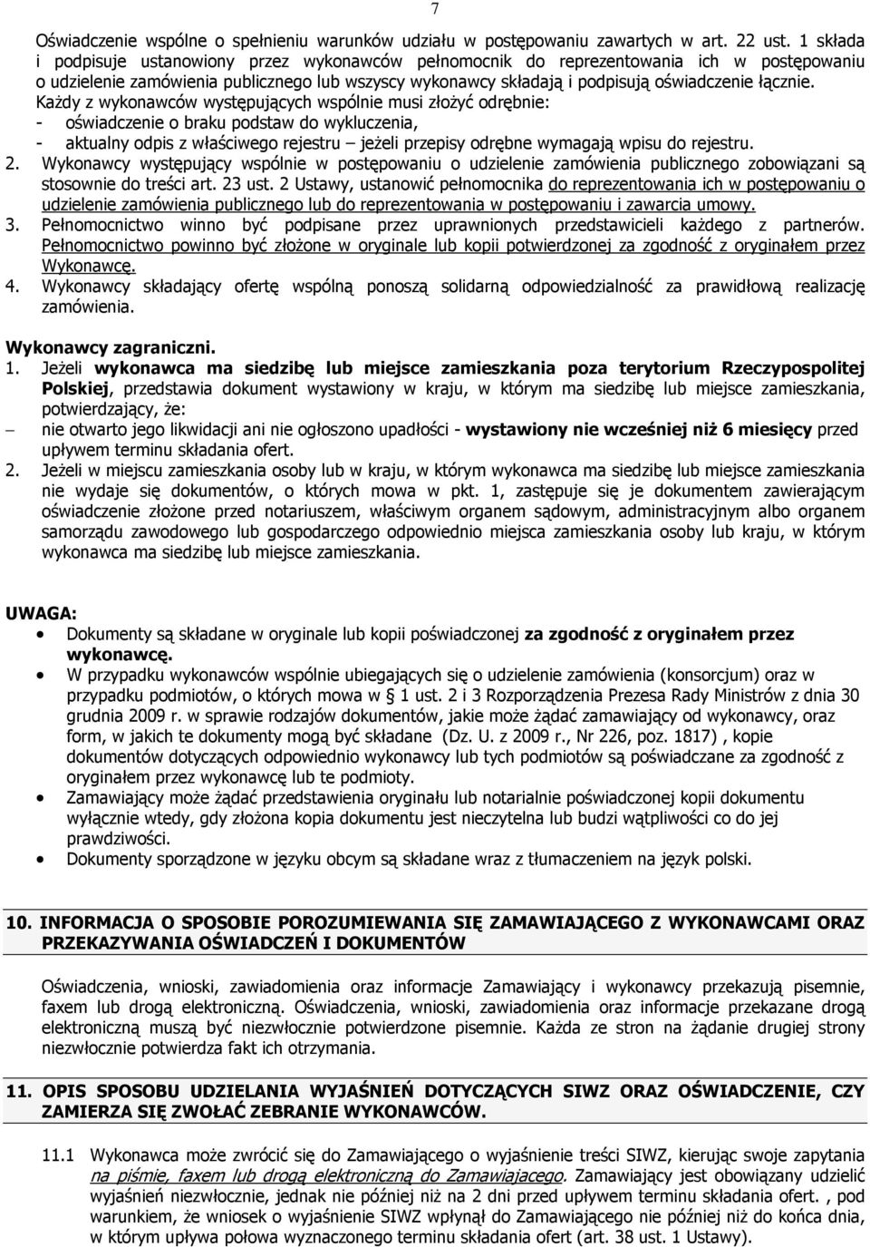 KaŜdy z wykonawców występujących wspólnie musi złoŝyć odrębnie: - oświadczenie o braku podstaw do wykluczenia, - aktualny odpis z właściwego rejestru jeŝeli przepisy odrębne wymagają wpisu do
