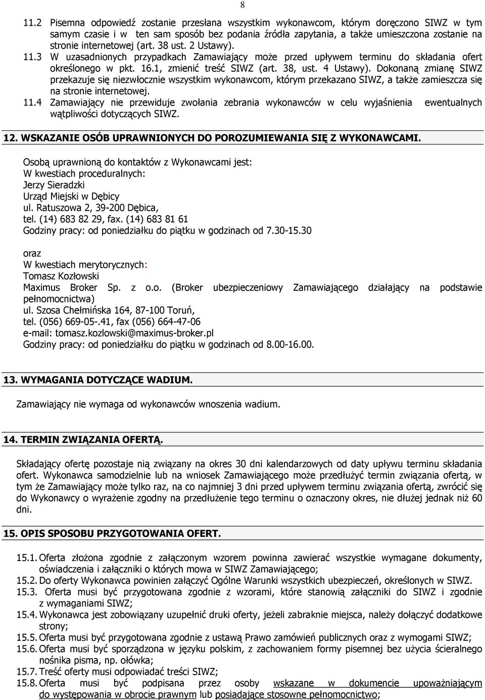 Dokonaną zmianę SIWZ przekazuje się niezwłocznie wszystkim wykonawcom, którym przekazano SIWZ, a takŝe zamieszcza się na stronie internetowej. 11.