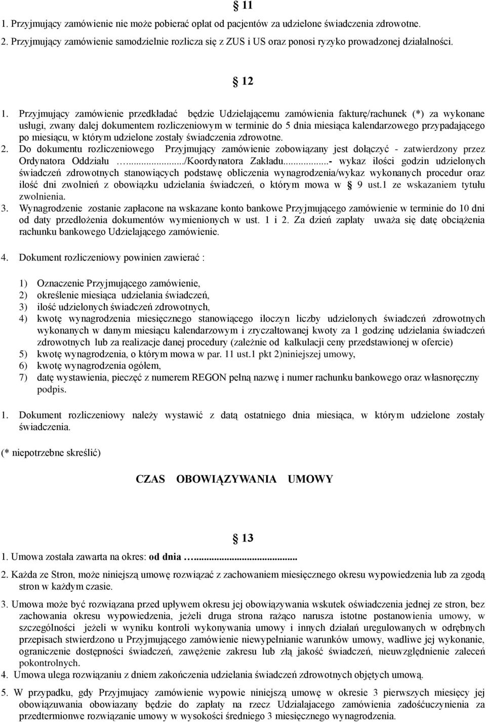 Przyjmujący zamówienie przedkładać będzie Udzielającemu zamówienia fakturę/rachunek (*) za wykonane usługi, zwany dalej dokumentem rozliczeniowym w terminie do 5 dnia miesiąca kalendarzowego