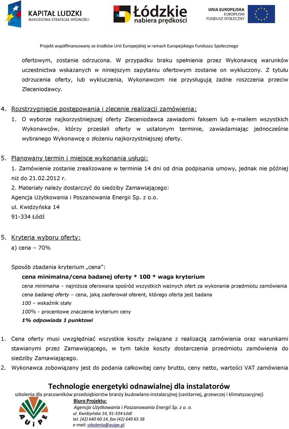 O wyborze najkorzystniejszej oferty Zleceniodawca zawiadomi faksem lub e-mailem wszystkich Wykonawców, którzy przesłali oferty w ustalonym terminie, zawiadamiając jednocześnie wybranego Wykonawcę o