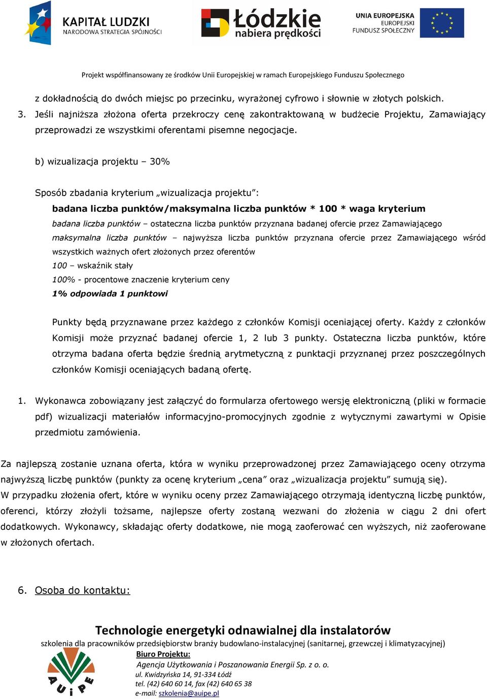 b) wizualizacja projektu 30% Sposób zbadania kryterium wizualizacja projektu : badana liczba punktów/maksymalna liczba punktów * 100 * waga kryterium badana liczba punktów ostateczna liczba punktów