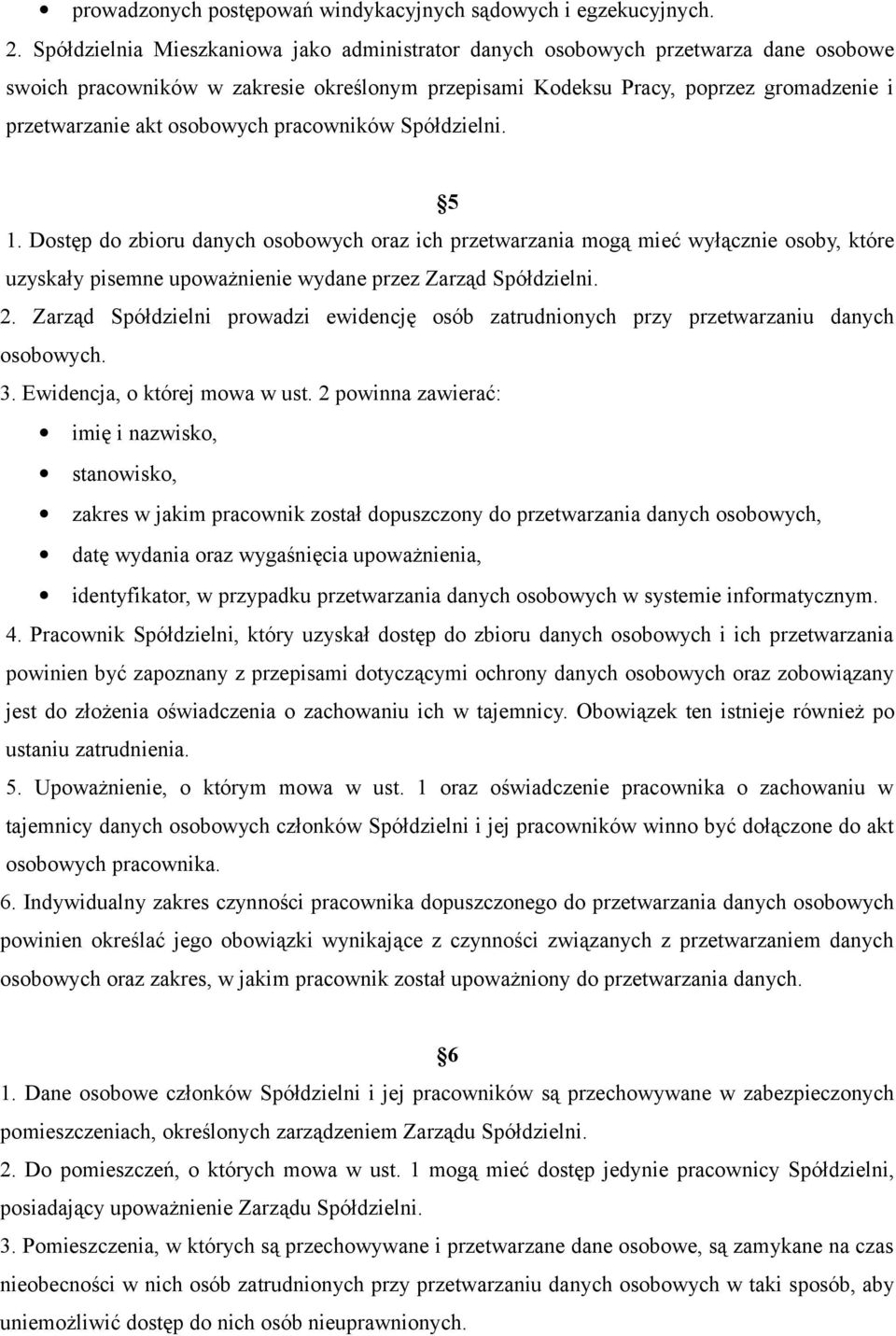 osobowych pracowników Spółdzielni. 5 1. Dostęp do zbioru danych osobowych oraz ich przetwarzania mogą mieć wyłącznie osoby, które uzyskały pisemne upoważnienie wydane przez Zarząd Spółdzielni. 2.