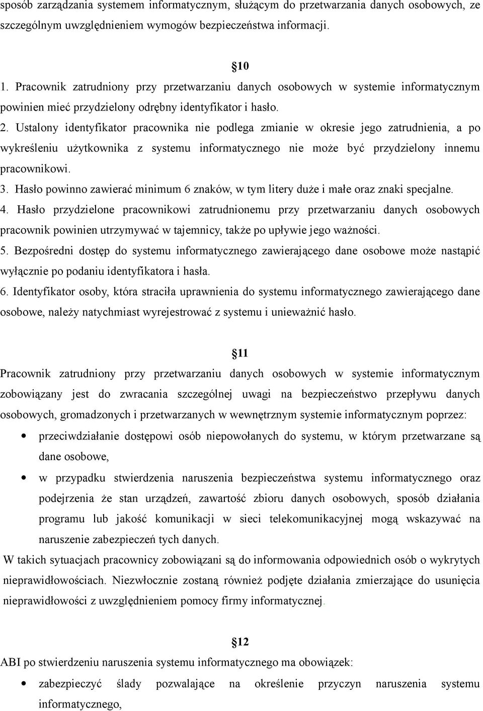 Ustalony identyfikator pracownika nie podlega zmianie w okresie jego zatrudnienia, a po wykreśleniu użytkownika z systemu informatycznego nie może być przydzielony innemu pracownikowi. 3.