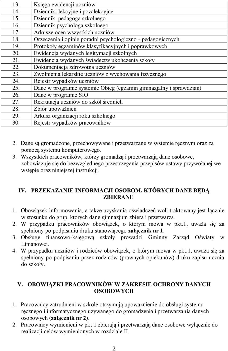 Ewidencja wydanych świadectw ukończenia szkoły 22. Dokumentacja zdrowotna uczniów 23. Zwolnienia lekarskie uczniów z wychowania fizycznego 24. Rejestr wypadków uczniów 25.
