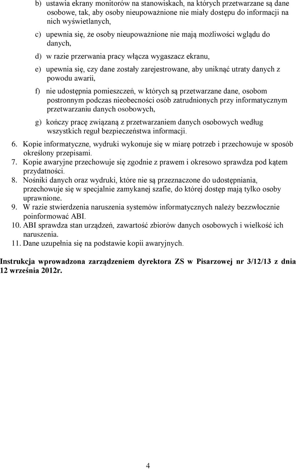 f) nie udostępnia pomieszczeń, w których są przetwarzane dane, osobom postronnym podczas nieobecności osób zatrudnionych przy informatycznym przetwarzaniu danych osobowych, g) kończy pracę związaną z