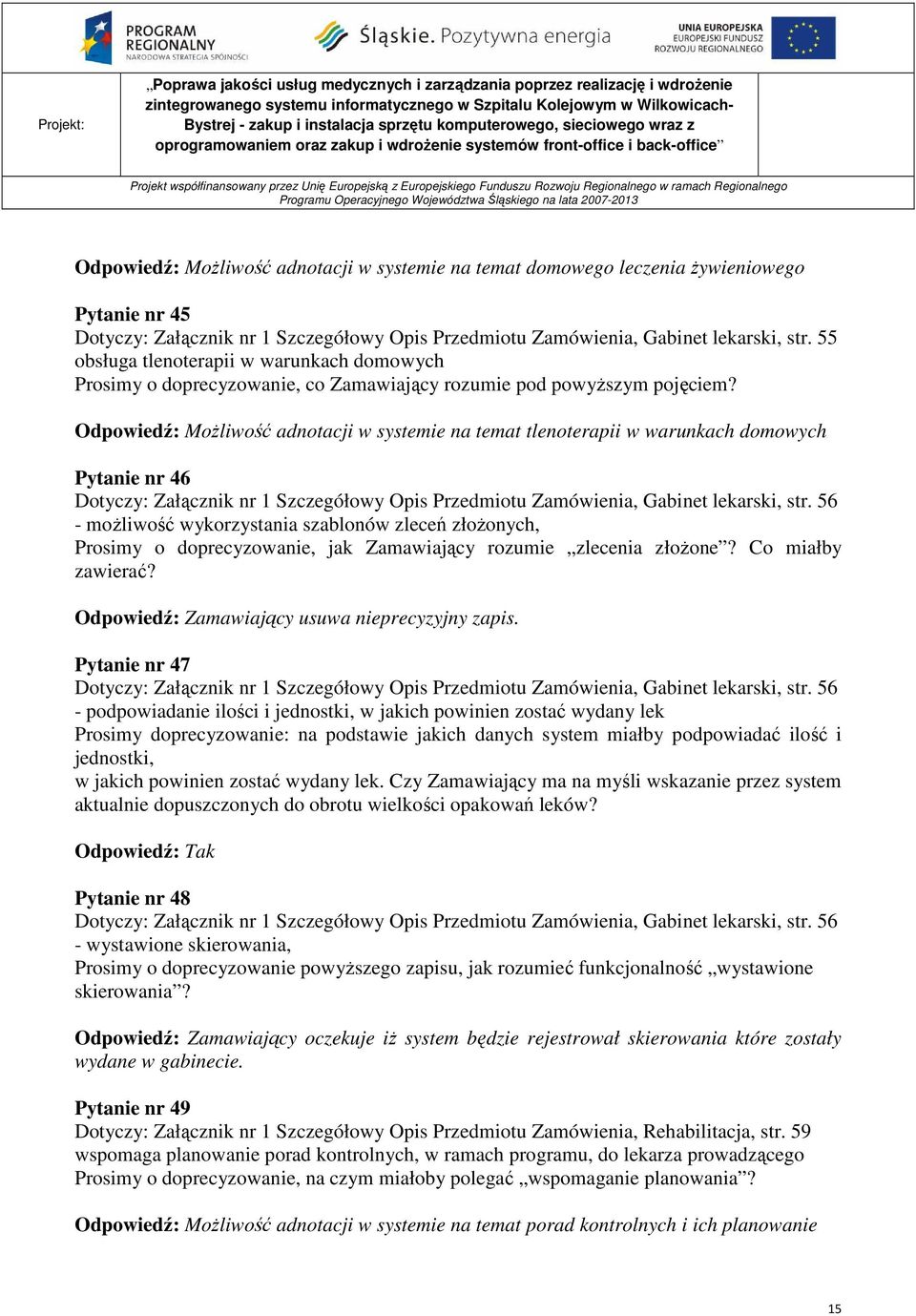 Odpowiedź: MoŜliwość adnotacji w systemie na temat tlenoterapii w warunkach domowych Pytanie nr 46 Dotyczy: Załącznik nr 1 Szczegółowy Opis Przedmiotu Zamówienia, Gabinet lekarski, str.