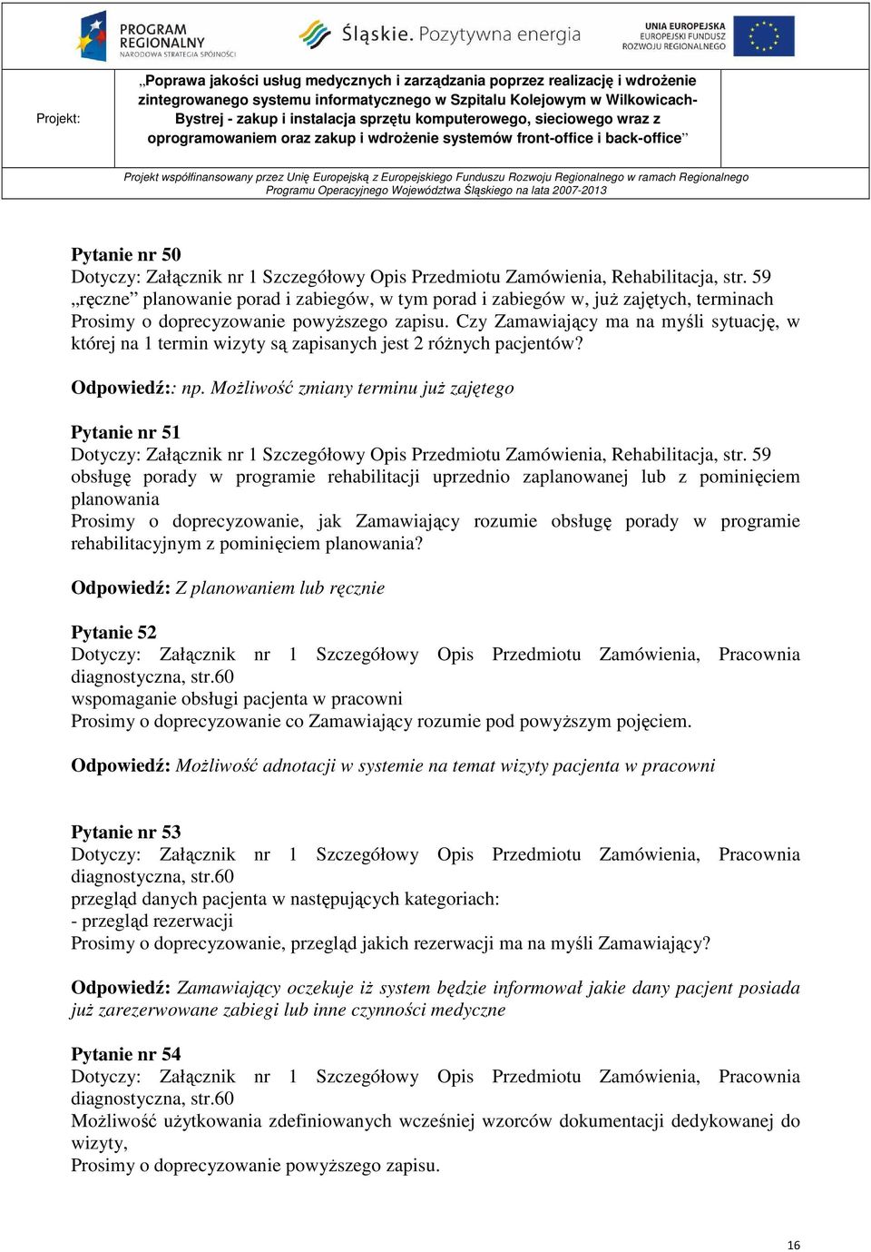 Czy Zamawiający ma na myśli sytuację, w której na 1 termin wizyty są zapisanych jest 2 róŝnych pacjentów? Odpowiedź:: np.