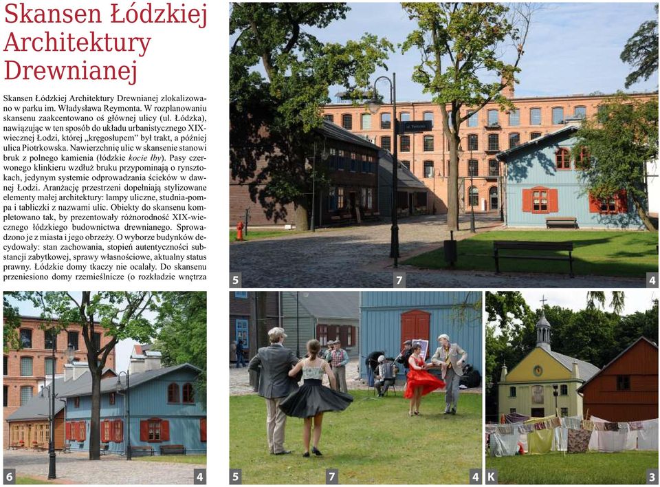 Nawierzchnię ulic w skansenie stanowi bruk z polnego kamienia (łódzkie kocie łby).