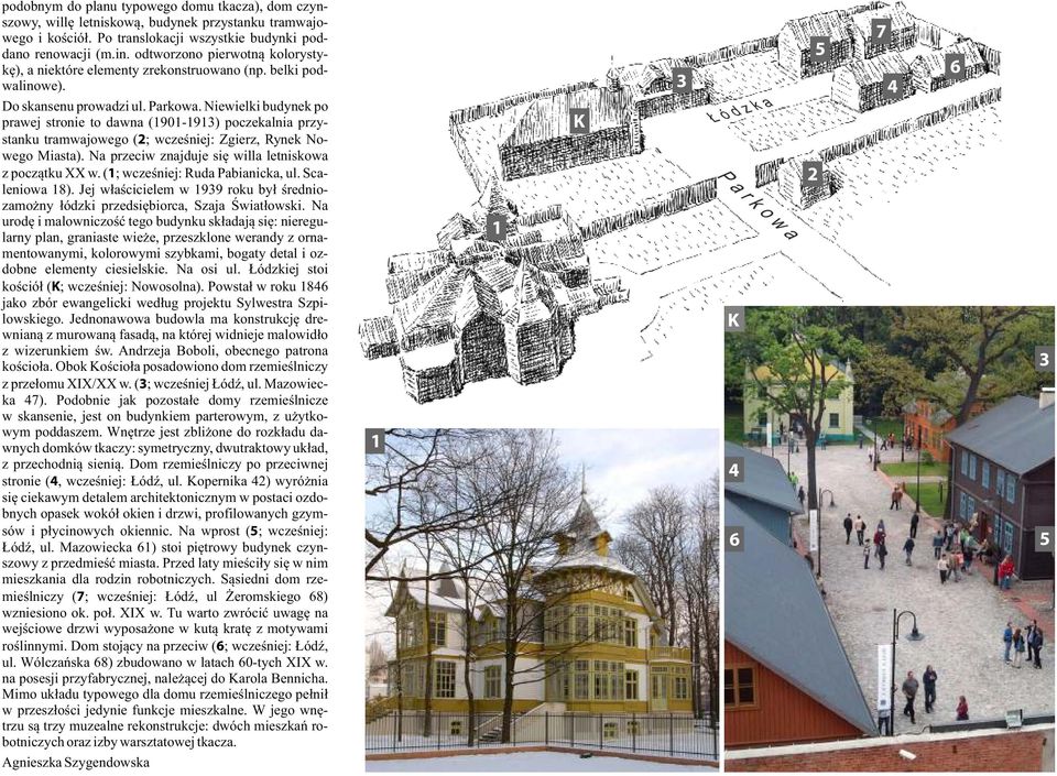 Niewielki budynek po prawej stronie to dawna (1901-1913) poczekalnia przystanku tramwajowego (2; wcześniej: Zgierz, Rynek Nowego Miasta). Na przeciw znajduje się willa letniskowa z początku XX w.