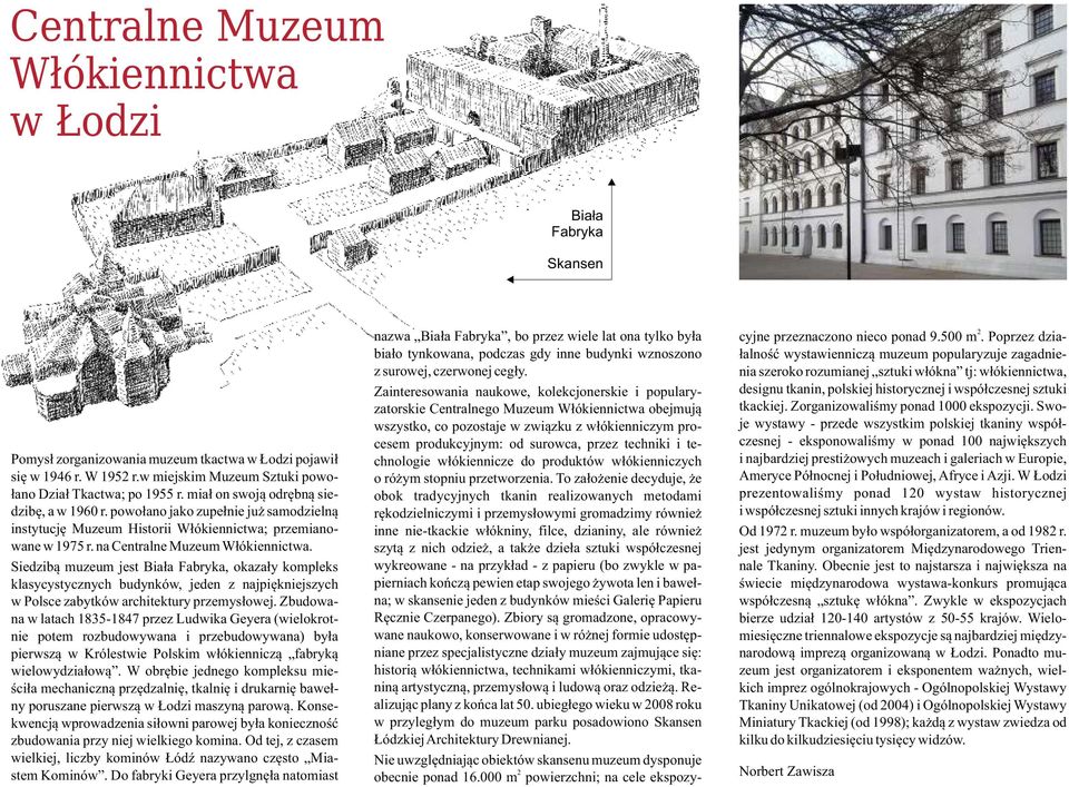 Siedzibą muzeum jest Biała Fabryka, okazały kompleks klasycystycznych budynków, jeden z najpiękniejszych w Polsce zabytków architektury przemysłowej.