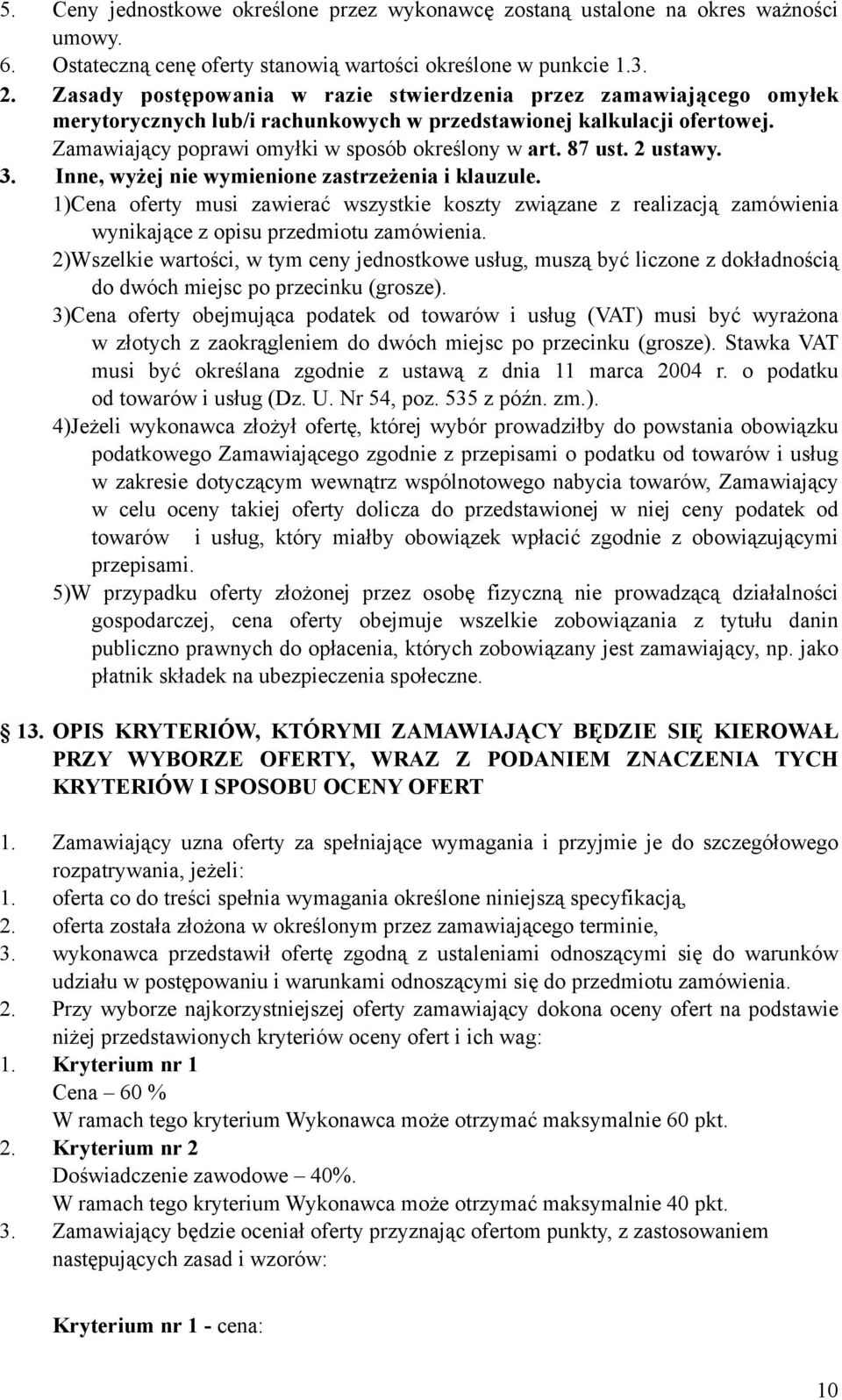 87 ust. 2 ustawy. 3. Inne, wyżej nie wymienione zastrzeżenia i klauzule. 1)Cena oferty musi zawierać wszystkie koszty związane z realizacją zamówienia wynikające z opisu przedmiotu zamówienia.