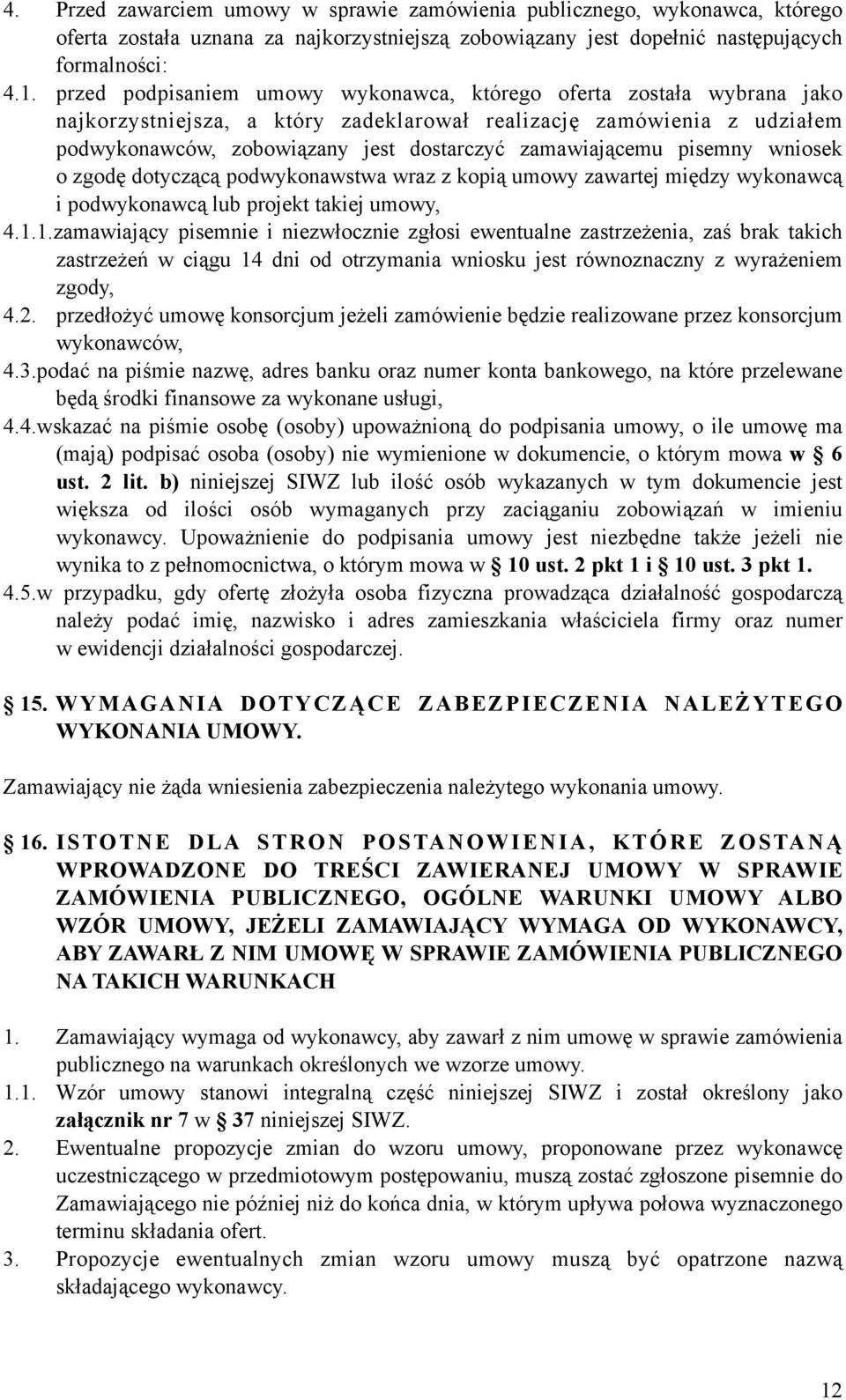 zamawiającemu pisemny wniosek o zgodę dotyczącą podwykonawstwa wraz z kopią umowy zawartej między wykonawcą i podwykonawcą lub projekt takiej umowy, 4.1.