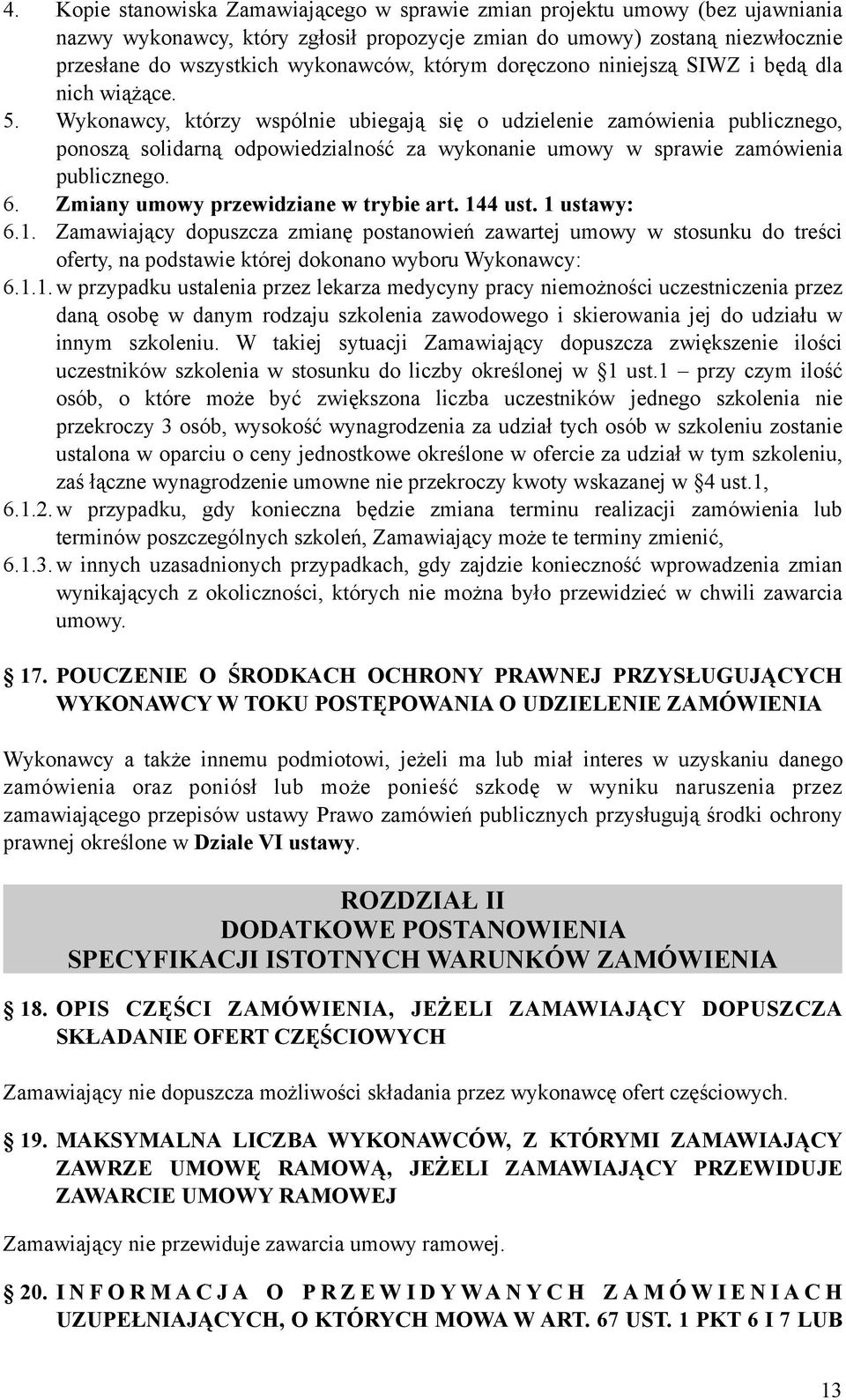 Wykonawcy, którzy wspólnie ubiegają się o udzielenie zamówienia publicznego, ponoszą solidarną odpowiedzialność za wykonanie umowy w sprawie zamówienia publicznego. 6.