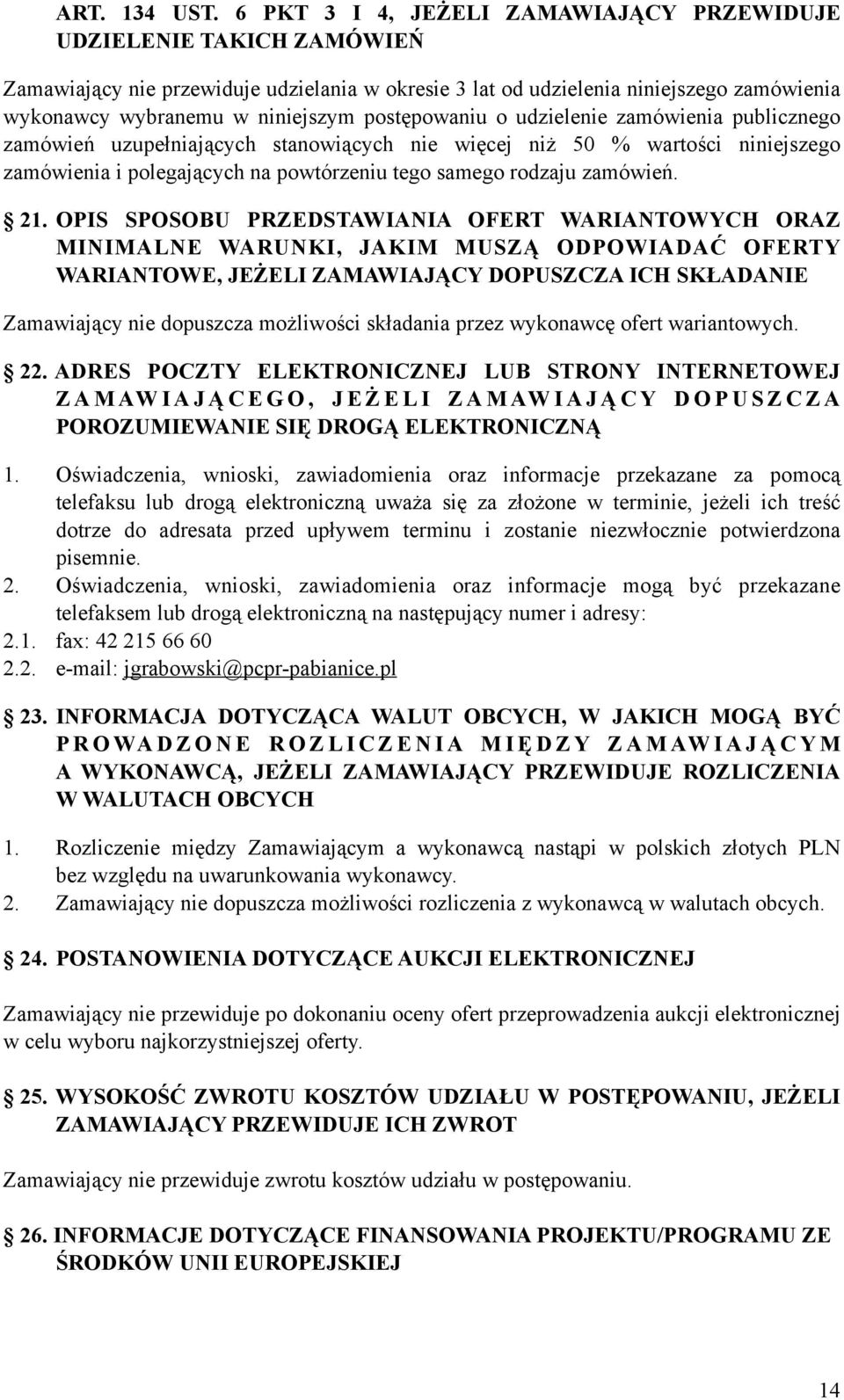 postępowaniu o udzielenie zamówienia publicznego zamówień uzupełniających stanowiących nie więcej niż 50 % wartości niniejszego zamówienia i polegających na powtórzeniu tego samego rodzaju zamówień.
