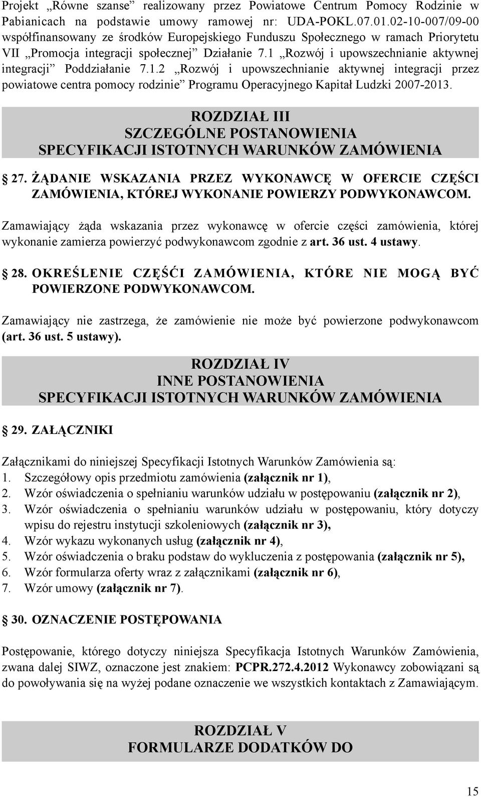 1 Rozwój i upowszechnianie aktywnej integracji Poddziałanie 7.1.2 Rozwój i upowszechnianie aktywnej integracji przez powiatowe centra pomocy rodzinie Programu Operacyjnego Kapitał Ludzki 2007-2013.