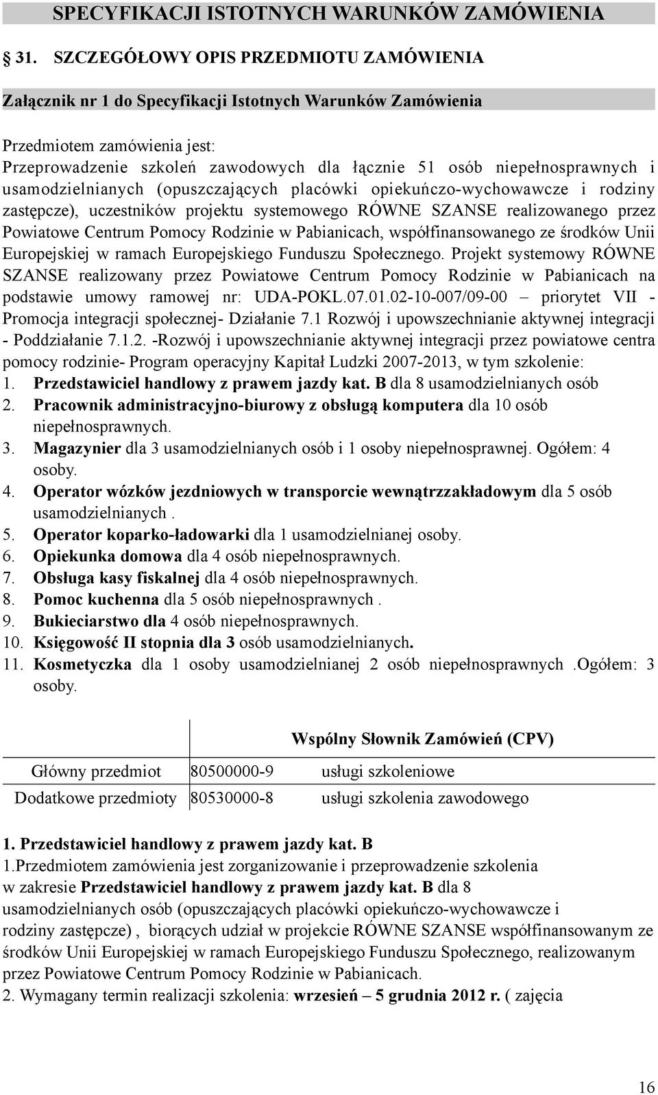 niepełnosprawnych i usamodzielnianych (opuszczających placówki opiekuńczo-wychowawcze i rodziny zastępcze), uczestników projektu systemowego RÓWNE SZANSE realizowanego przez Powiatowe Centrum Pomocy
