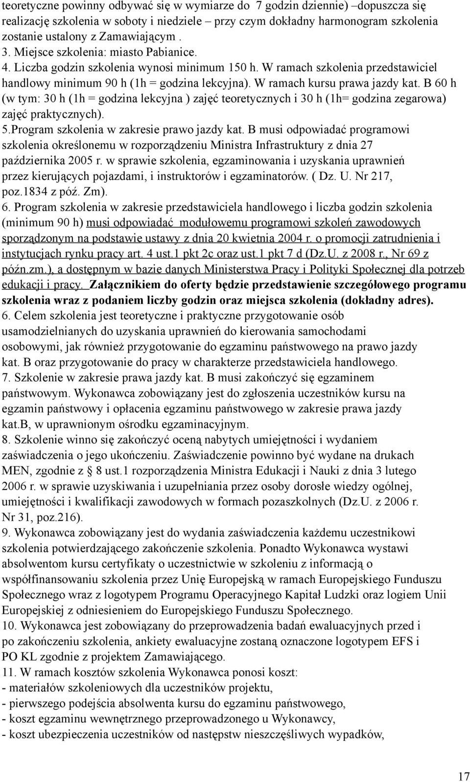 B 60 h (w tym: 30 h (1h = godzina lekcyjna ) zajęć teoretycznych i 30 h (1h= godzina zegarowa) zajęć praktycznych). 5.Program szkolenia w zakresie prawo jazdy kat.