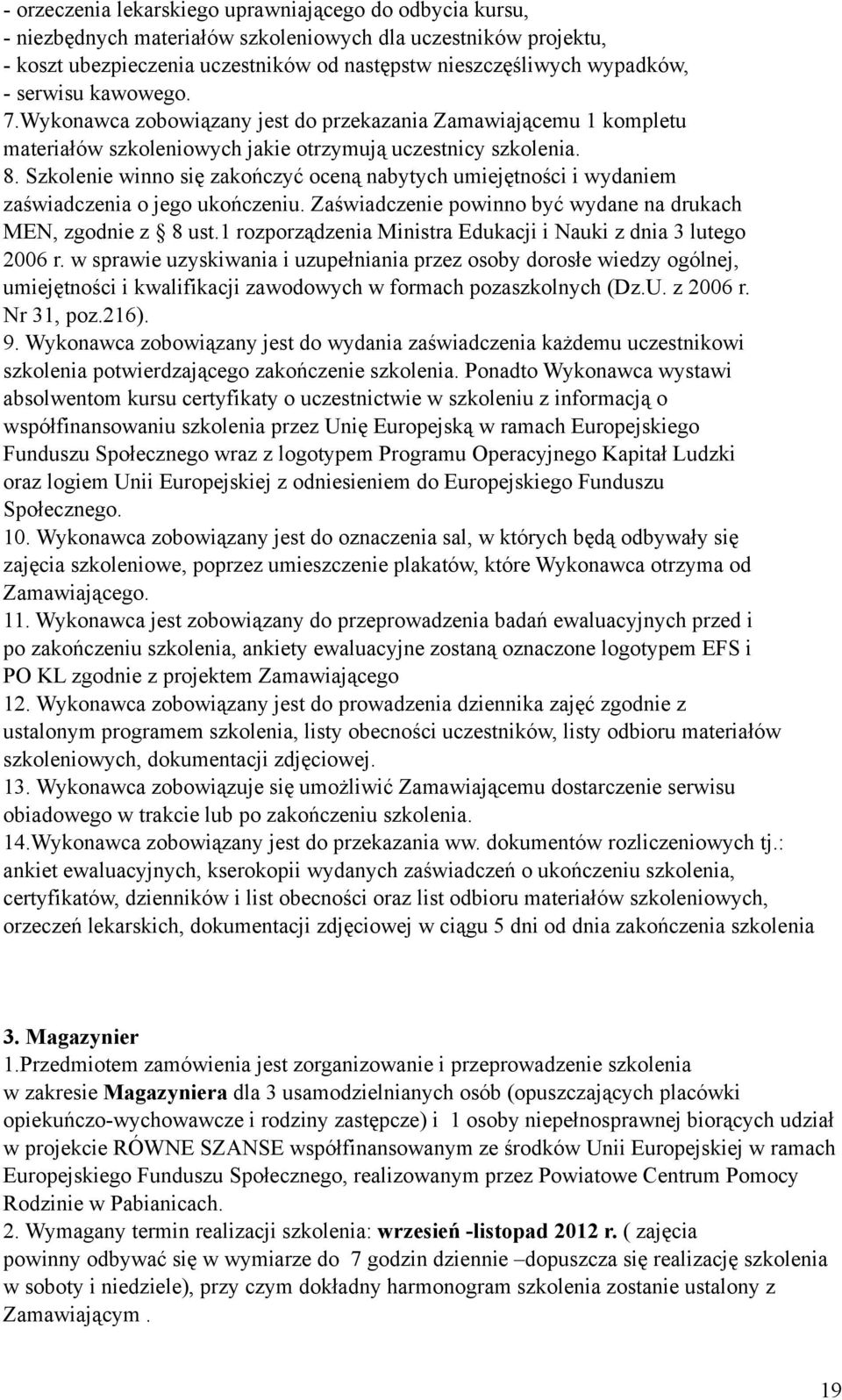 Szkolenie winno się zakończyć oceną nabytych umiejętności i wydaniem zaświadczenia o jego ukończeniu. Zaświadczenie powinno być wydane na drukach MEN, zgodnie z 8 ust.