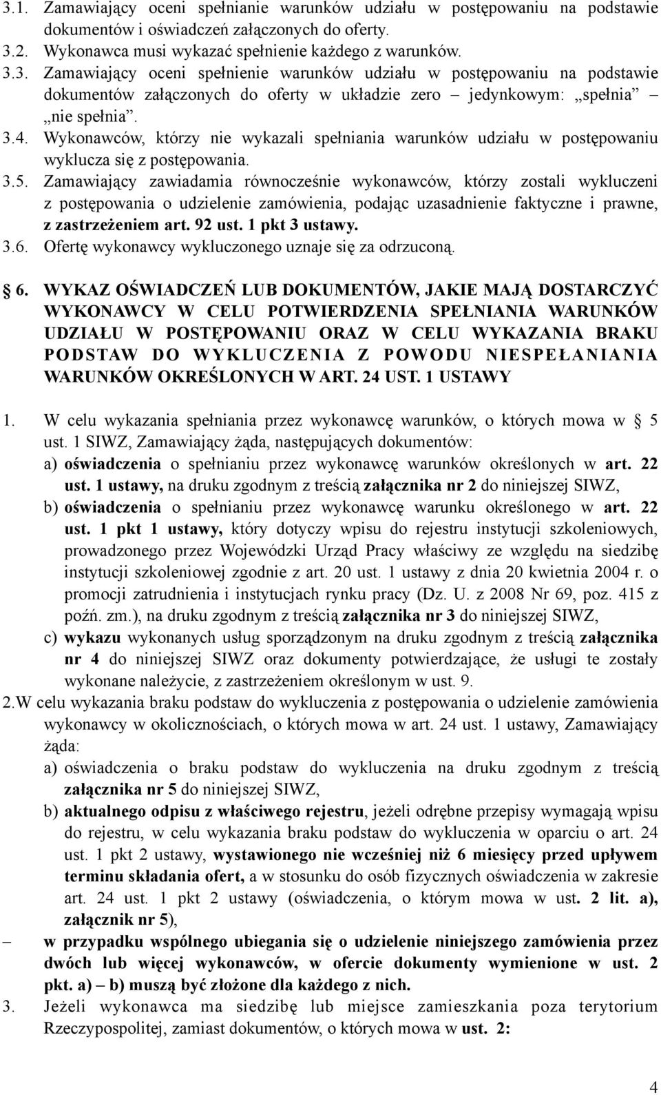 Zamawiający zawiadamia równocześnie wykonawców, którzy zostali wykluczeni z postępowania o udzielenie zamówienia, podając uzasadnienie faktyczne i prawne, z zastrzeżeniem art. 92 ust. 1 pkt 3 ustawy.