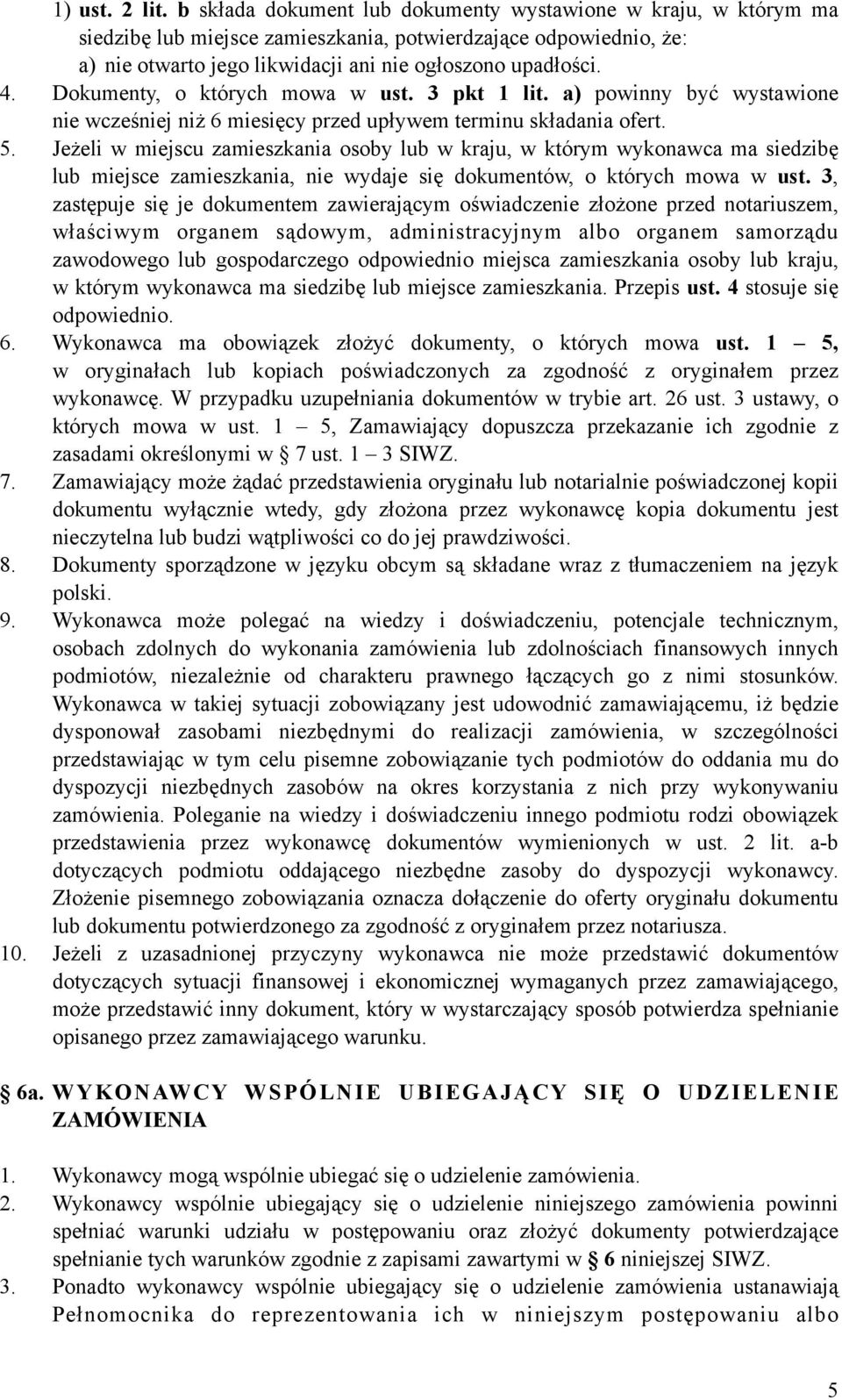 Dokumenty, o których mowa w ust. 3 pkt 1 lit. a) powinny być wystawione nie wcześniej niż 6 miesięcy przed upływem terminu składania ofert. 5.
