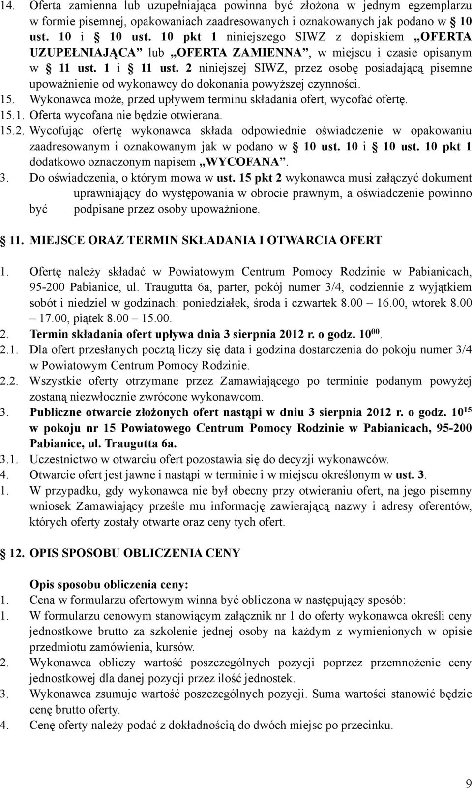 2 niniejszej SIWZ, przez osobę posiadającą pisemne upoważnienie od wykonawcy do dokonania powyższej czynności. 15. Wykonawca może, przed upływem terminu składania ofert, wycofać ofertę. 15.1. Oferta wycofana nie będzie otwierana.