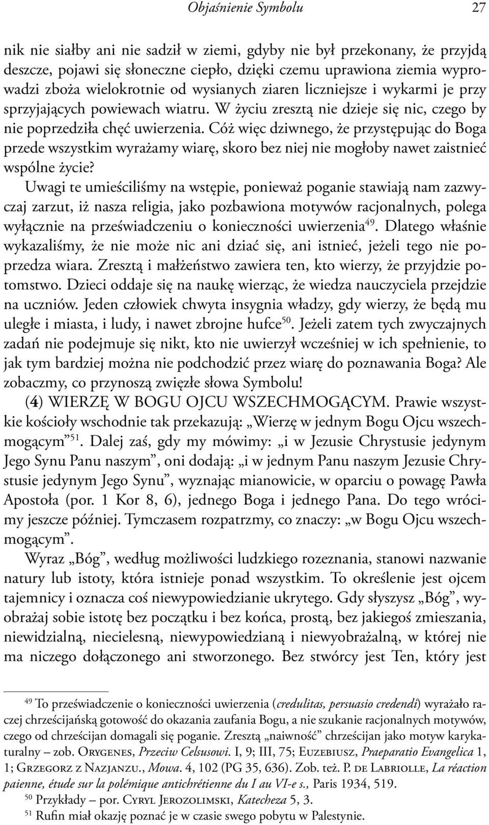Cóż więc dziwnego, że przystępując do Boga przede wszystkim wyrażamy wiarę, skoro bez niej nie mogłoby nawet zaistnieć wspólne życie?