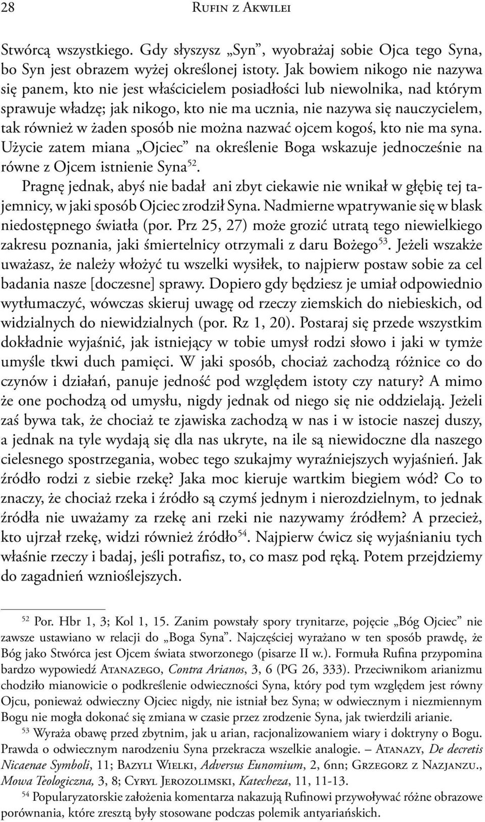 żaden sposób nie można nazwać ojcem kogoś, kto nie ma syna. Użycie zatem miana Ojciec na określenie Boga wskazuje jednocześnie na równe z Ojcem istnienie Syna 52.