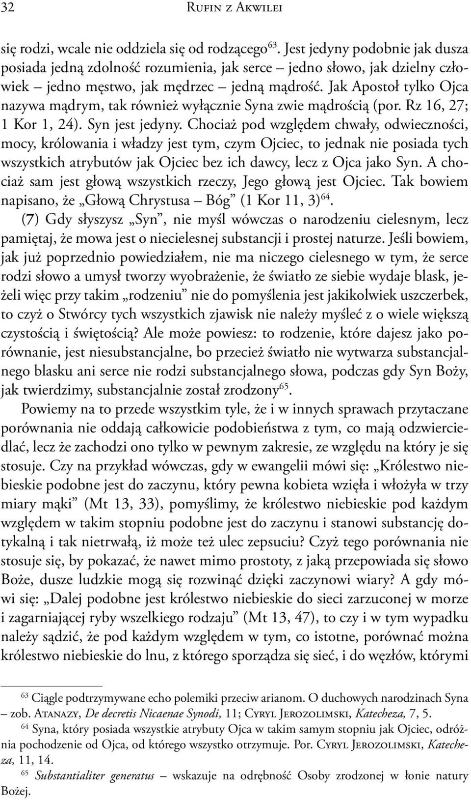 Jak Apostoł tylko Ojca nazywa mądrym, tak również wyłącznie Syna zwie mądrością (por. Rz 16, 27; 1 Kor 1, 24). Syn jest jedyny.
