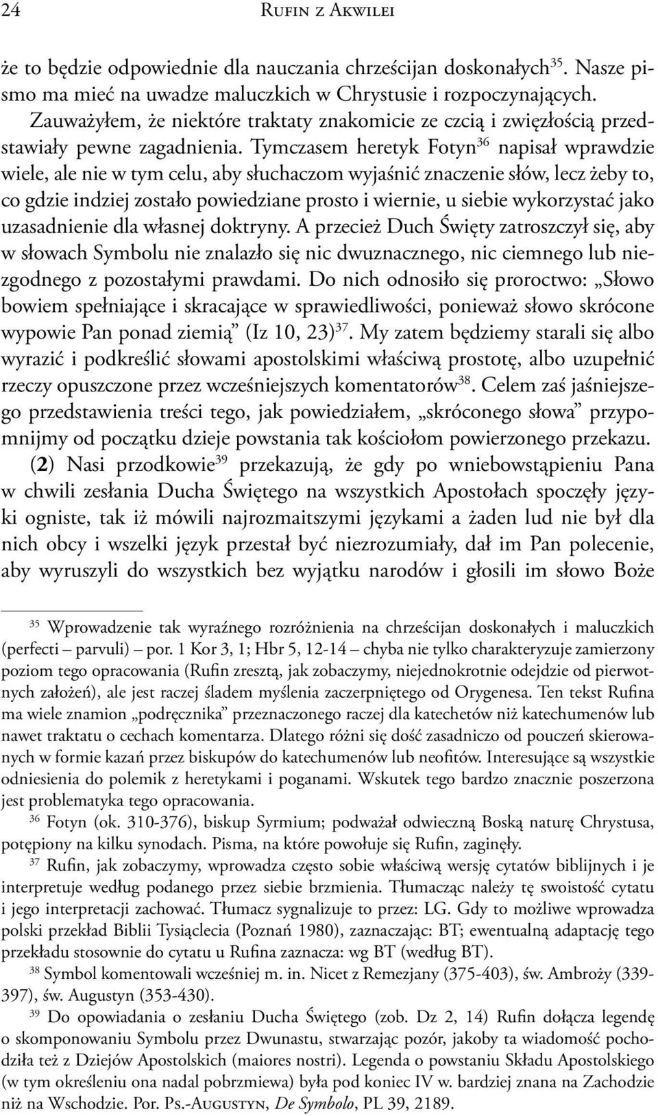Tymczasem heretyk Fotyn 36 napisał wprawdzie wiele, ale nie w tym celu, aby słuchaczom wyjaśnić znaczenie słów, lecz żeby to, co gdzie indziej zostało powiedziane prosto i wiernie, u siebie