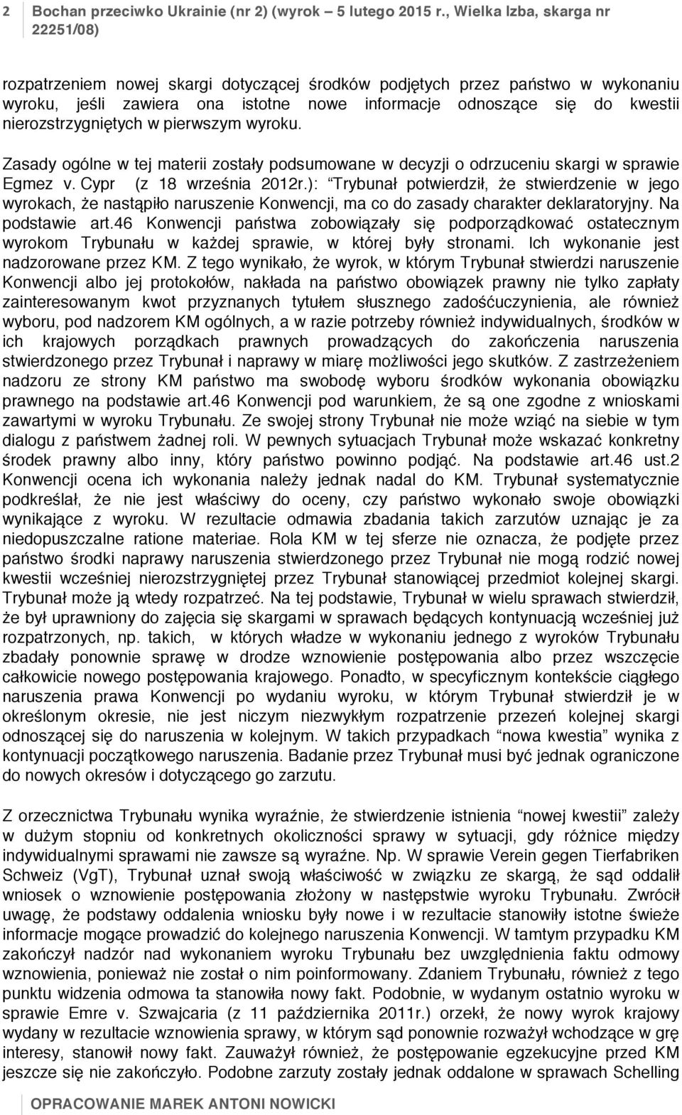 nierozstrzygniętych w pierwszym wyroku. Zasady ogólne w tej materii zostały podsumowane w decyzji o odrzuceniu skargi w sprawie Egmez v. Cypr (z 18 września 2012r.