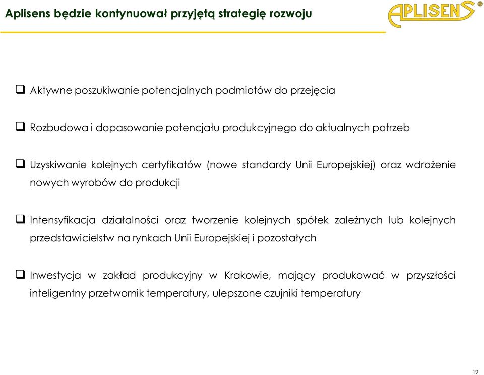 produkcji Intensyfikacja działalności oraz tworzenie kolejnych spółek zależnych lub kolejnych przedstawicielstw na rynkach Unii Europejskiej i