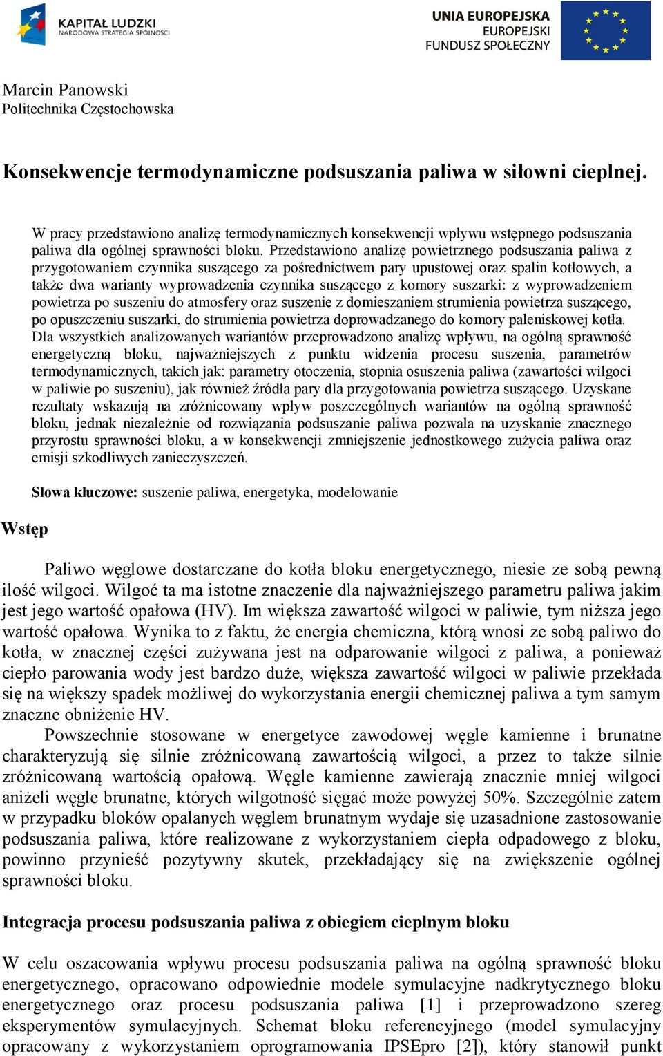 Przedstawiono analizę powietrznego podsuszania paliwa z przygotowaniem czynnika suszącego za pośrednictwem pary upustowej oraz spalin kotłowych, a także dwa warianty wyprowadzenia czynnika suszącego