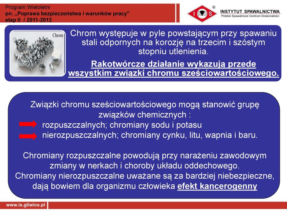 Związki chromu sześciowartościowego mogą stanowić grupę związków chemicznych : rozpuszczalnych; chromiany sodu i potasu nierozpuszczalnych; chromiany